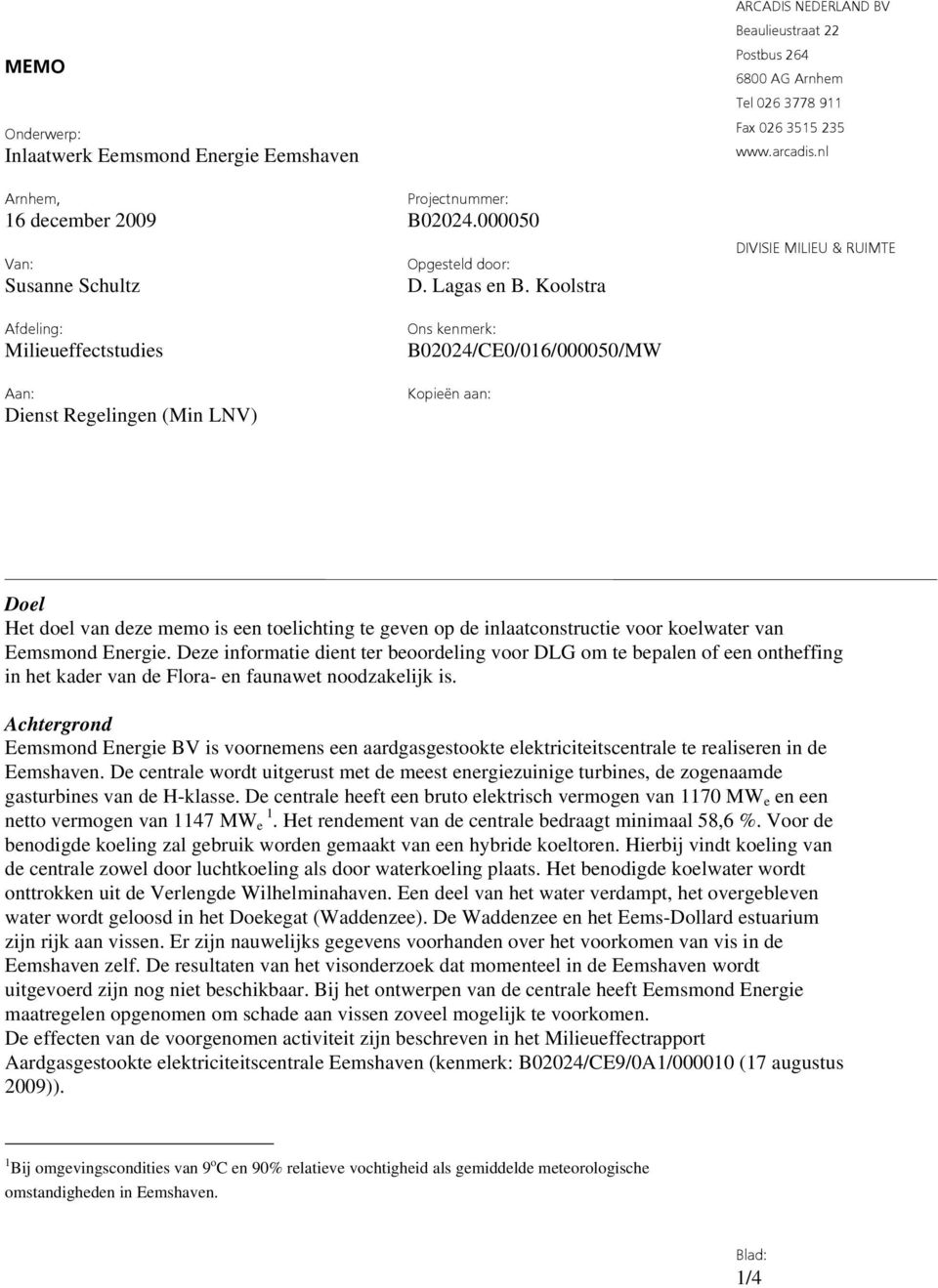 nl DIVISIE MILIEU & RUIMTE Afdeling: Milieueffectstudies Aan: Dienst Regelingen (Min LNV) Ons kenmerk: B02024/CE0/016/000050/MW Kopieën aan: Doel Het doel van deze memo is een toelichting te geven op