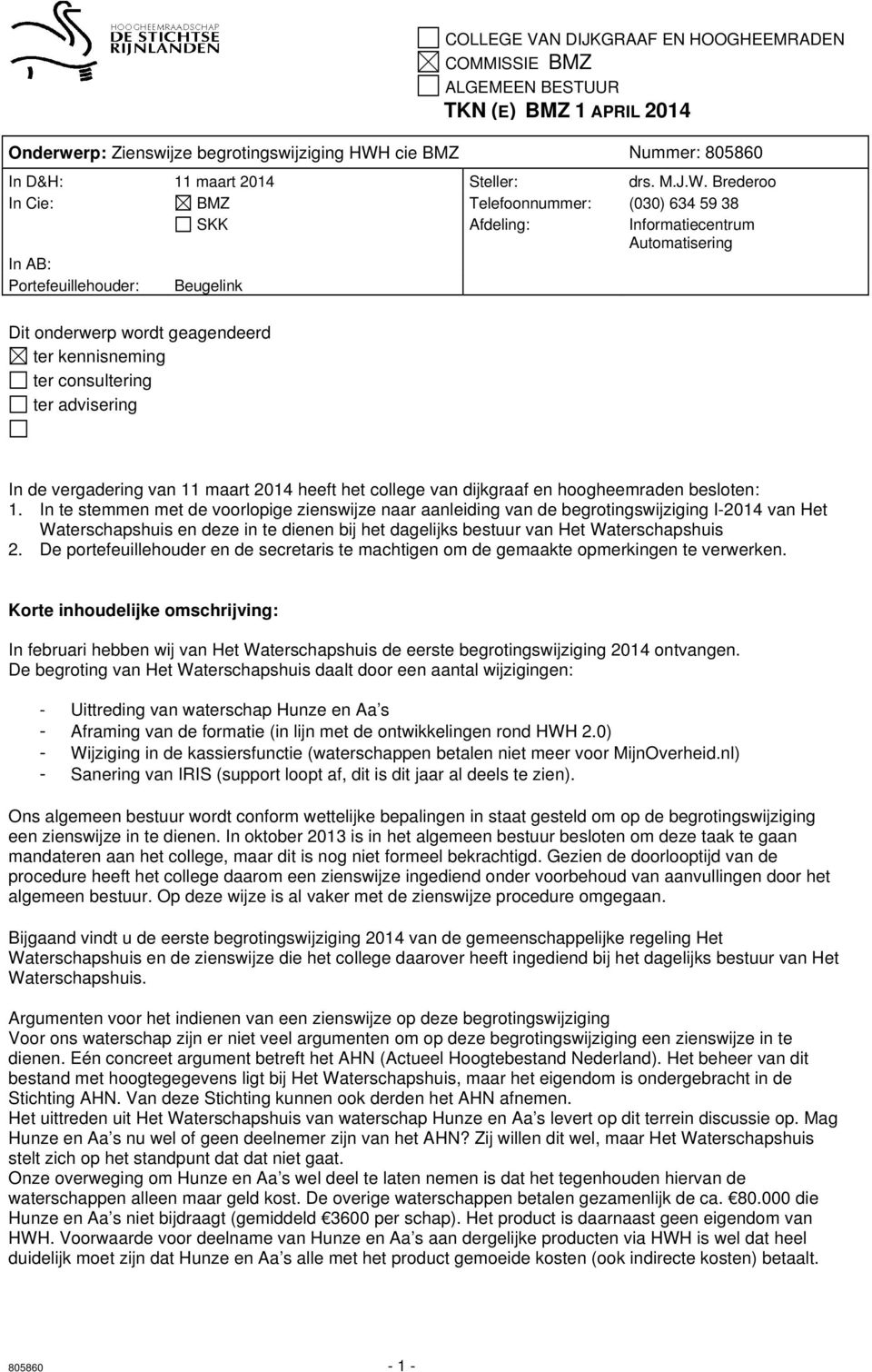 Brederoo In Cie: BMZ Telefoonnummer: (030) 634 59 38 SKK Afdeling: Informatiecentrum Automatisering In AB: Portefeuillehouder: Beugelink Dit onderwerp wordt geagendeerd ter kennisneming ter