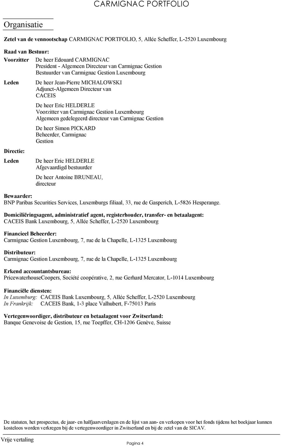 Voorzitter van Carmignac Gestion Luxembourg Algemeen gedelegeerd directeur van Carmignac Gestion De heer Simon PICKARD Beheerder, Carmignac Gestion De heer Eric HELDERLE Afgevaardigd bestuurder De