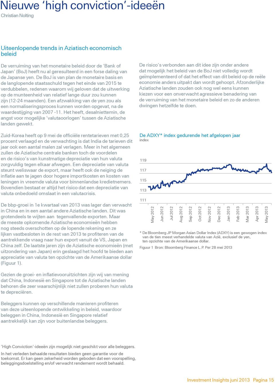 De BoJ is van plan de monetaire basis en de langlopende staatsschuld tegen het einde van 2015 te verdubbelen, redenen waarom wij geloven dat de uitwerking op de munteenheid van relatief lange duur