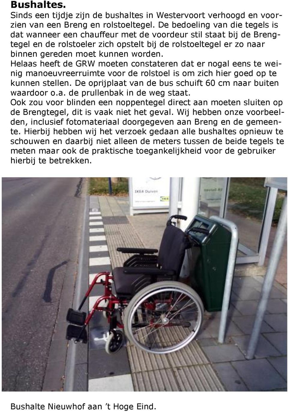 Helaas heeft de GRW moeten constateren dat er nogal eens te weinig manoeuvreerruimte voor de rolstoel is om zich hier goed op te kunnen stellen.