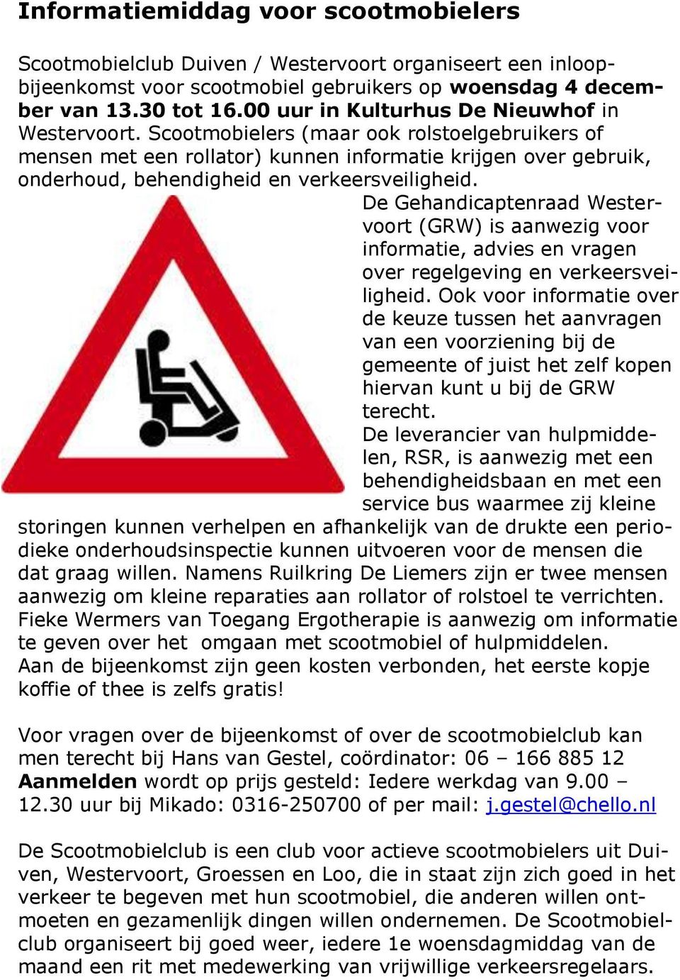 Scootmobielers (maar ook rolstoelgebruikers of mensen met een rollator) kunnen informatie krijgen over gebruik, onderhoud, behendigheid en verkeersveiligheid.