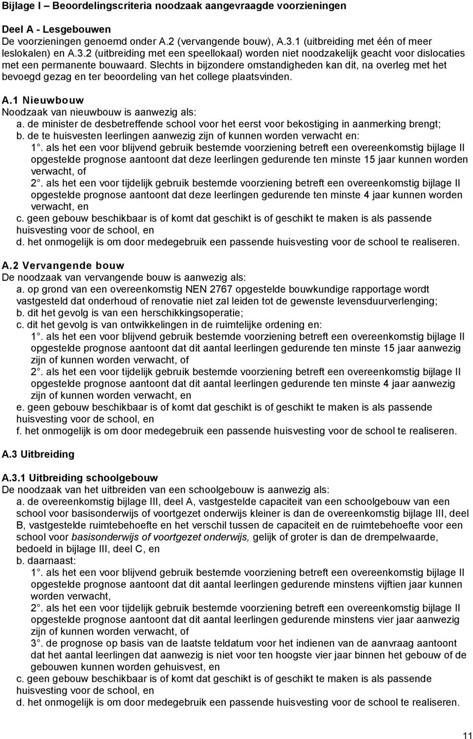 Slechts in bijzondere omstandigheden kan dit, na overleg met het bevoegd gezag en ter beoordeling van het college plaatsvinden. A.1 Nieuwbouw Noodzaak van nieuwbouw is aanwezig als: a.