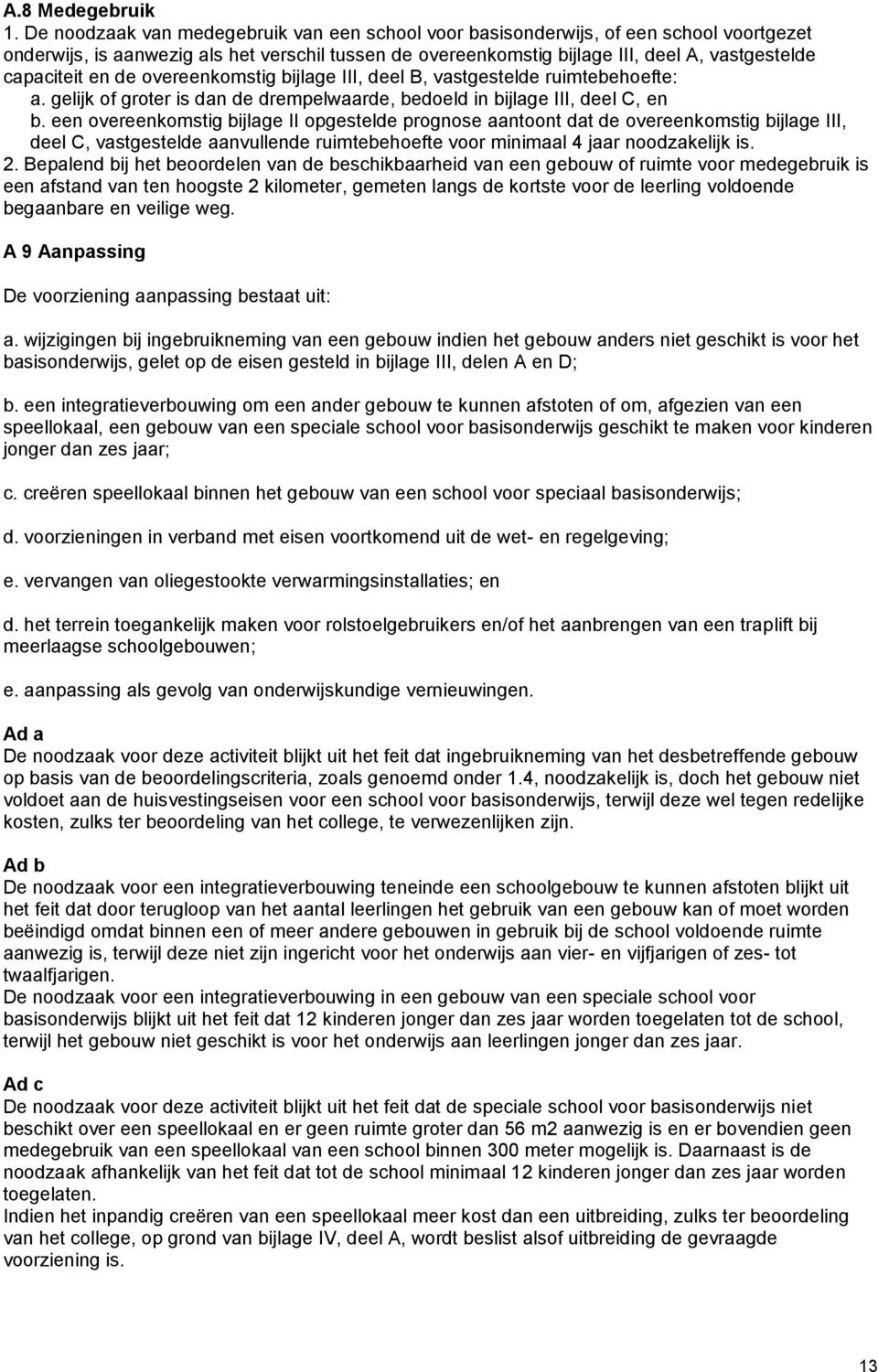 en de overeenkomstig bijlage III, deel B, vastgestelde ruimtebehoefte: a. gelijk of groter is dan de drempelwaarde, bedoeld in bijlage III, deel C, en b.