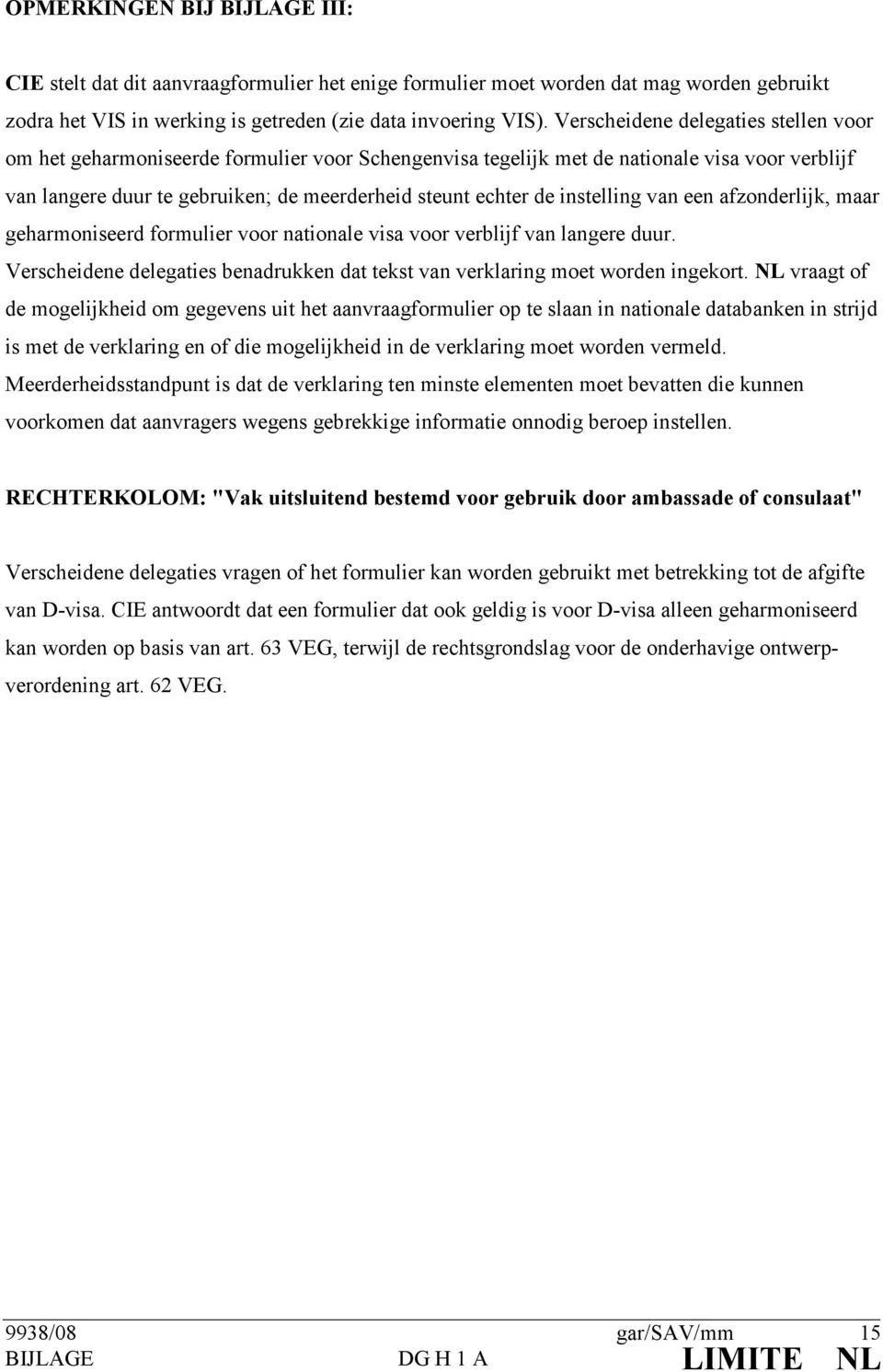 instelling van een afzonderlijk, maar geharmoniseerd formulier voor nationale visa voor verblijf van langere duur. Verscheidene delegaties benadrukken dat tekst van verklaring moet worden ingekort.