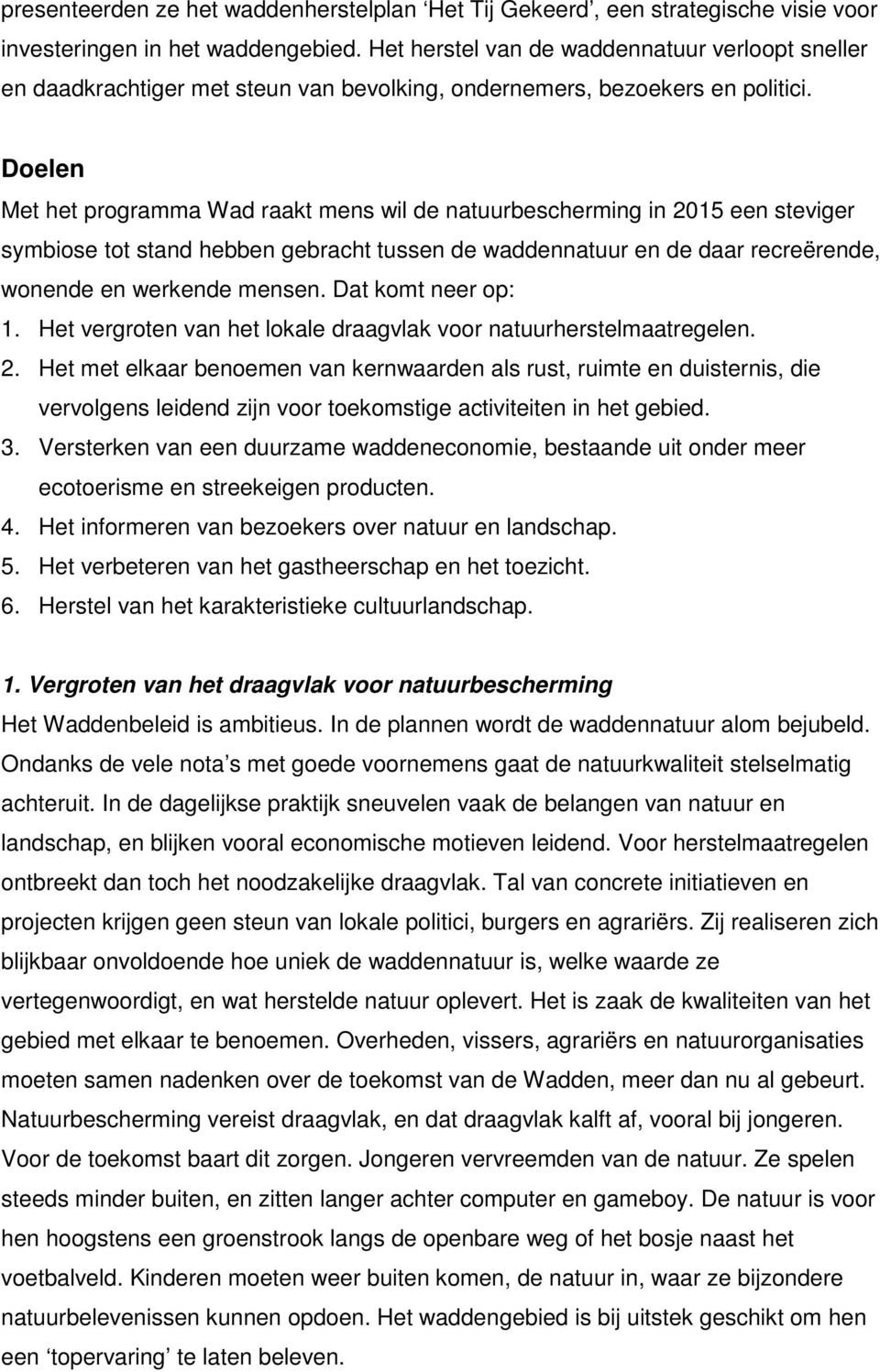 Doelen Met het programma Wad raakt mens wil de natuurbescherming in 2015 een steviger symbiose tot stand hebben gebracht tussen de waddennatuur en de daar recreërende, wonende en werkende mensen.