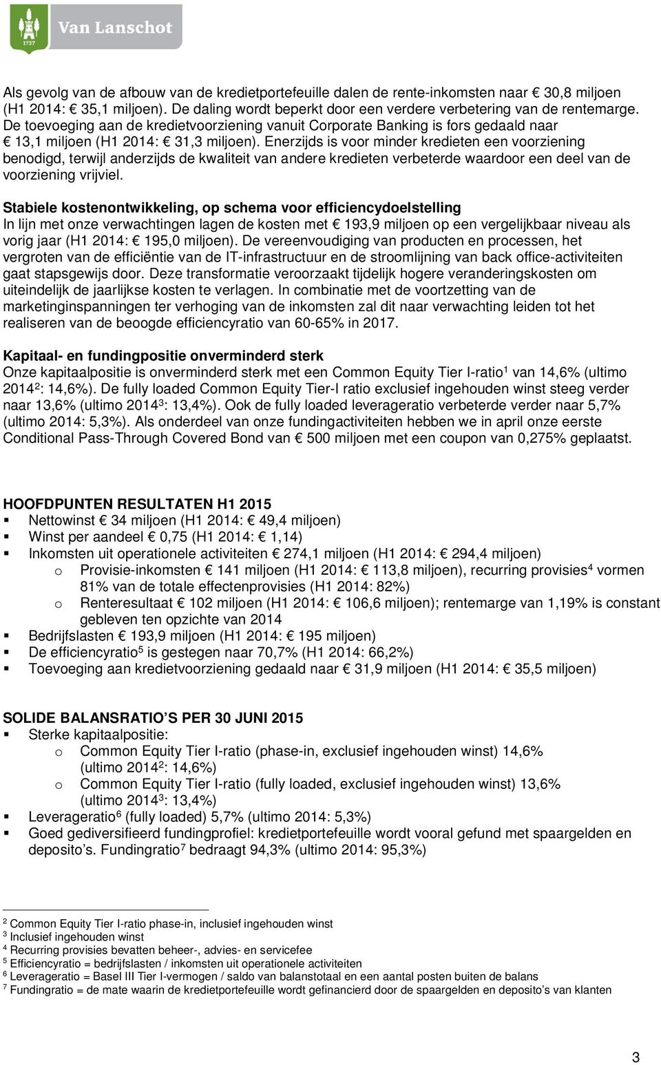 Enerzijds is voor minder kredieten een voorziening benodigd, terwijl anderzijds de kwaliteit van andere kredieten verbeterde waardoor een deel van de voorziening vrijviel.