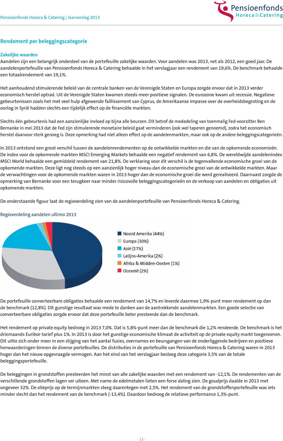 Het aanhoudend stimulerende beleid van de centrale banken van de Verenigde Staten en Europa zorgde ervoor dat in 2013 verder economisch herstel optrad.