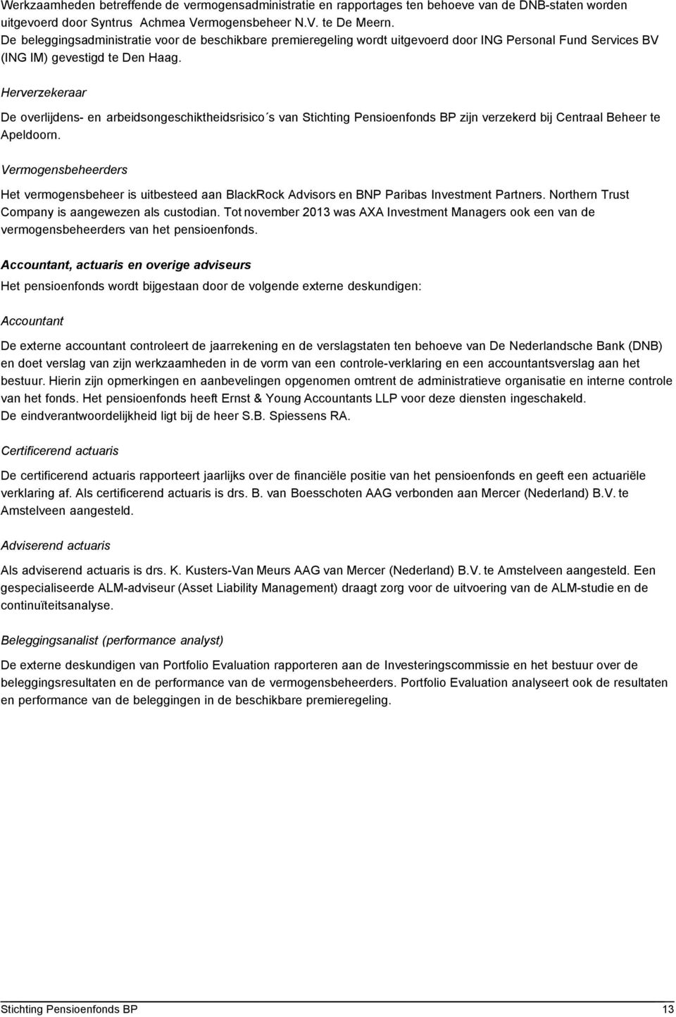 Herverzekeraar De overlijdens- en arbeidsongeschiktheidsrisico s van zijn verzekerd bij Centraal Beheer te Apeldoorn.