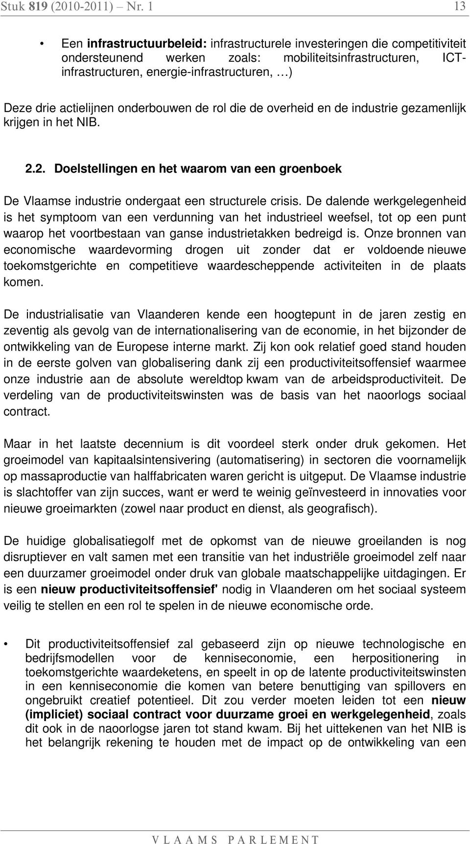 actielijnen onderbouwen de rol die de overheid en de industrie gezamenlijk krijgen in het NIB. 2.2. Doelstellingen en het waarom van een groenboek De Vlaamse industrie ondergaat een structurele crisis.