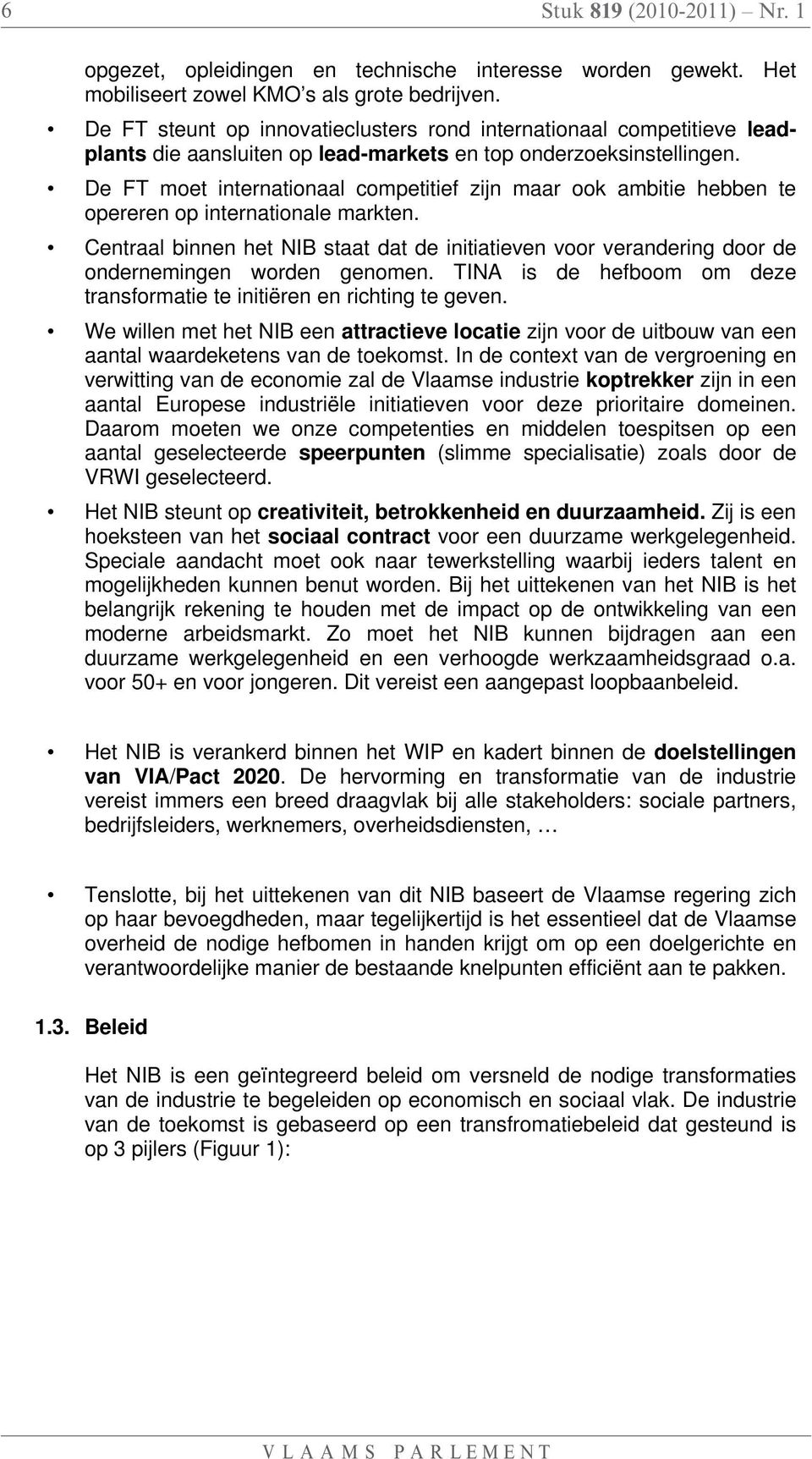 De FT moet internationaal competitief zijn maar ook ambitie hebben te opereren op internationale markten.