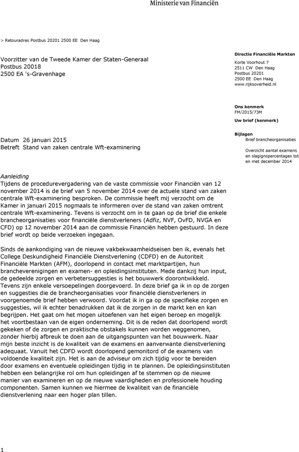 nl FM/2015/73M Uw brief (kenmerk) Datum 26 januari 2015 Betreft Stand van zaken centrale Wft-examinering Bijlagen Brief brancheorganisaties Overzicht aantal examens en slagignspercentages tot en met