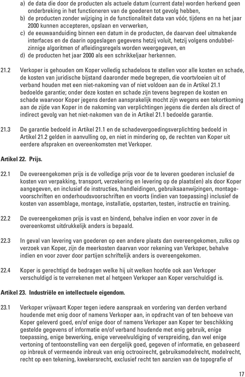 daarin opgeslagen gegevens hetzij voluit, hetzij volgens ondubbelzinnige algoritmen of afleidingsregels worden weergegeven, en d) de producten het jaar 2000 als een schrikkeljaar herkennen. 21.