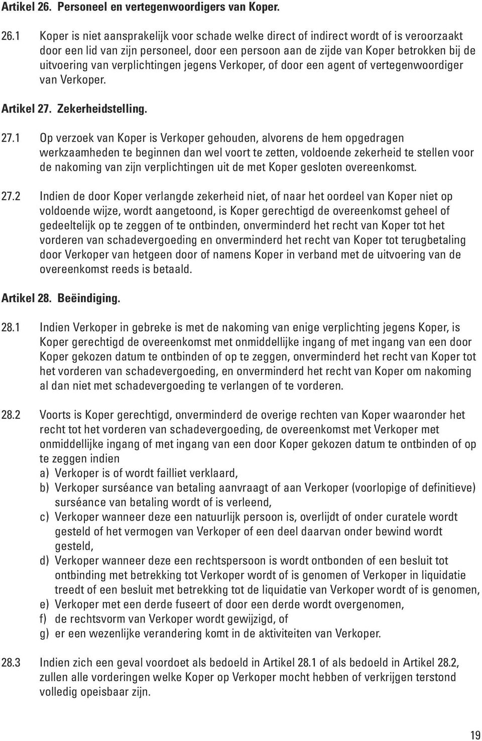 1 Koper is niet aansprakelijk voor schade welke direct of indirect wordt of is veroorzaakt door een lid van zijn personeel, door een persoon aan de zijde van Koper betrokken bij de uitvoering van