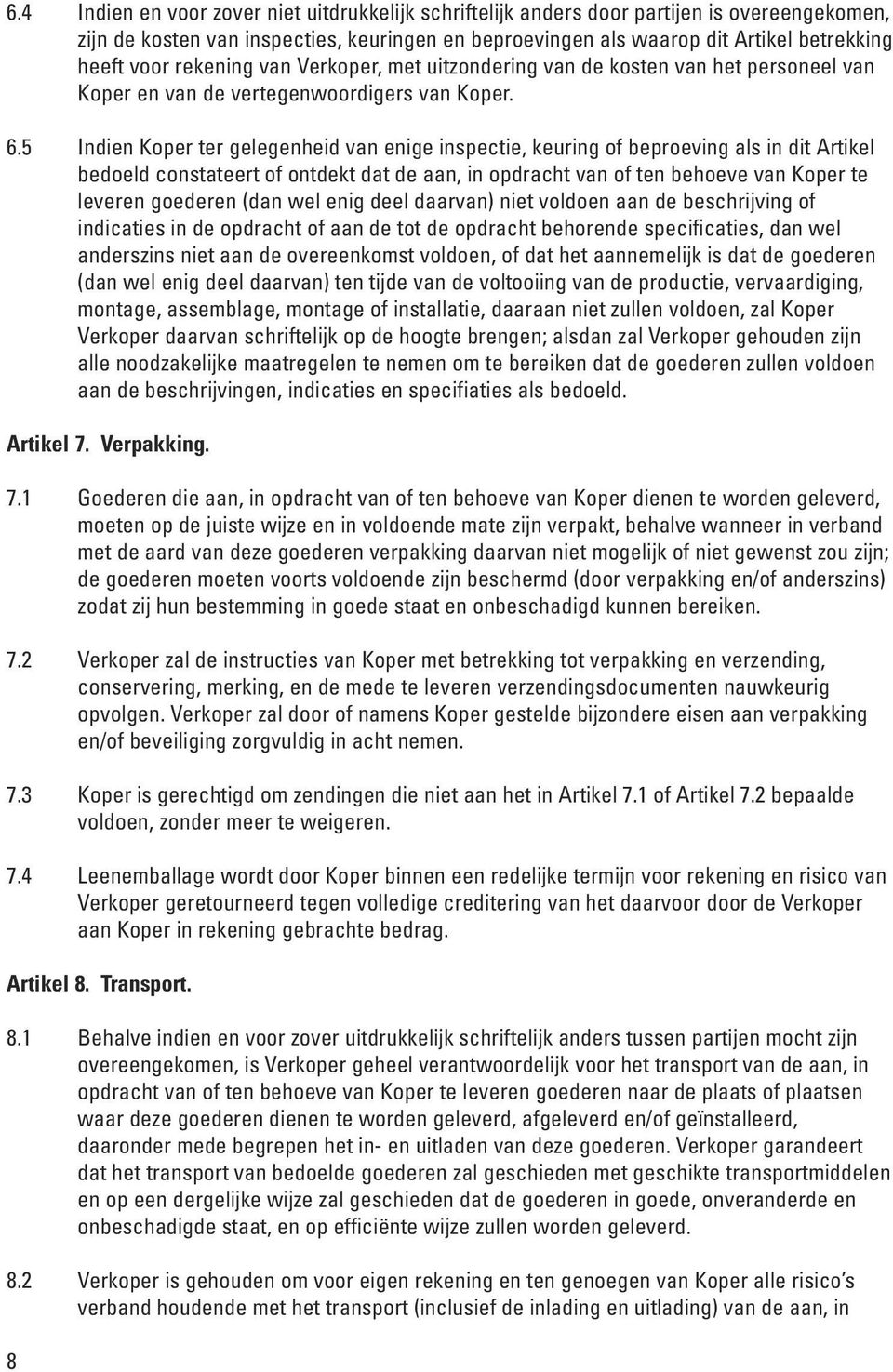 5 Indien Koper ter gelegenheid van enige inspectie, keuring of beproeving als in dit Artikel bedoeld constateert of ontdekt dat de aan, in opdracht van of ten behoeve van Koper te leveren goederen