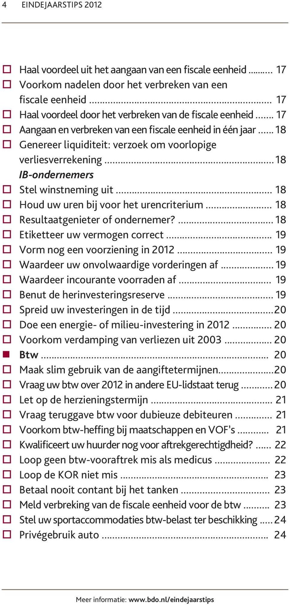 .. 18 IB-ondernemers Stel winstneming uit... 18 Houd uw uren bij voor het urencriterium... 18 Resultaatgenieter of ondernemer?... 18 Etiketteer uw vermogen correct.