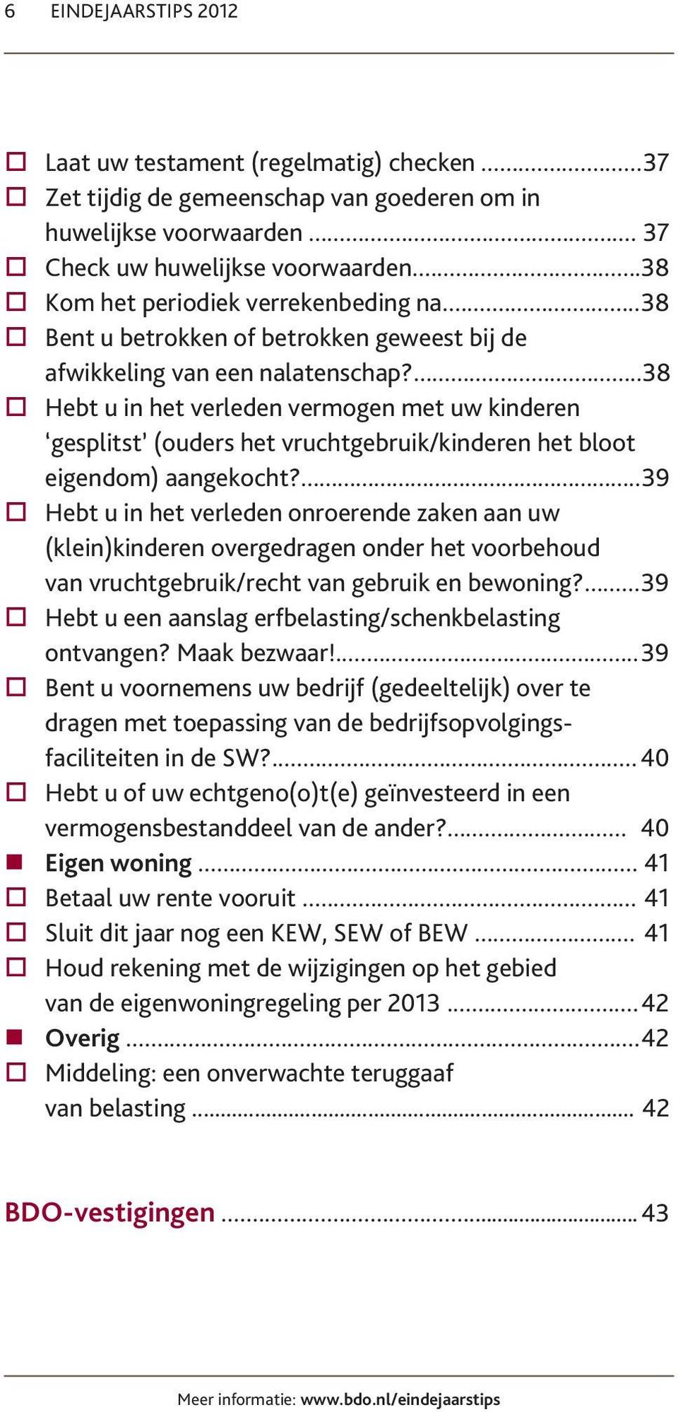 ... 38 Hebt u in het verleden vermogen met uw kinderen gesplitst (ouders het vruchtgebruik/kinderen het bloot eigendom) aangekocht?