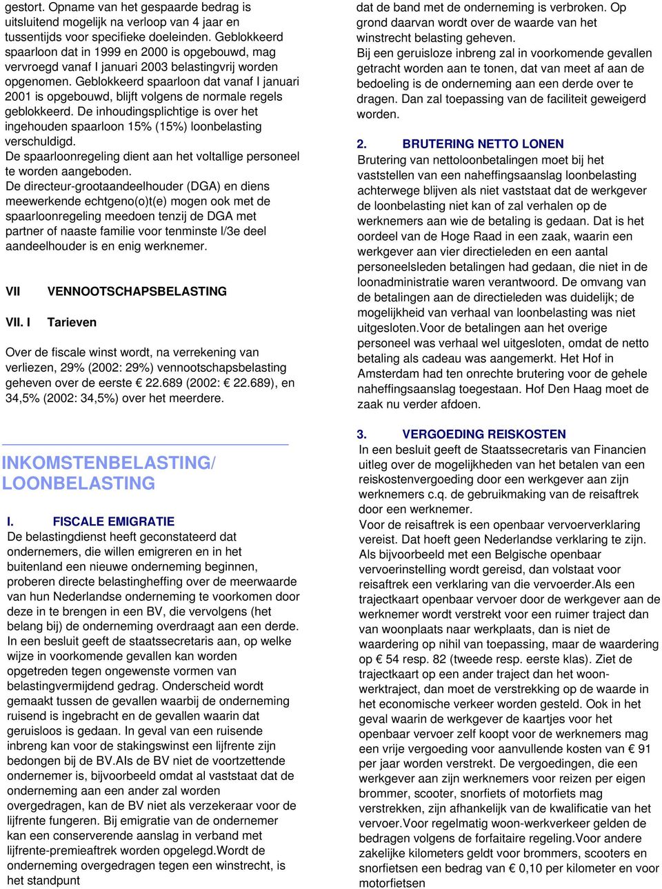 Geblokkeerd spaarloon dat vanaf I januari 21 is opgebouwd, blijft volgens de normale regels geblokkeerd. De inhoudingsplichtige is over het ingehouden spaarloon 15% (15%) loonbelasting verschuldigd.