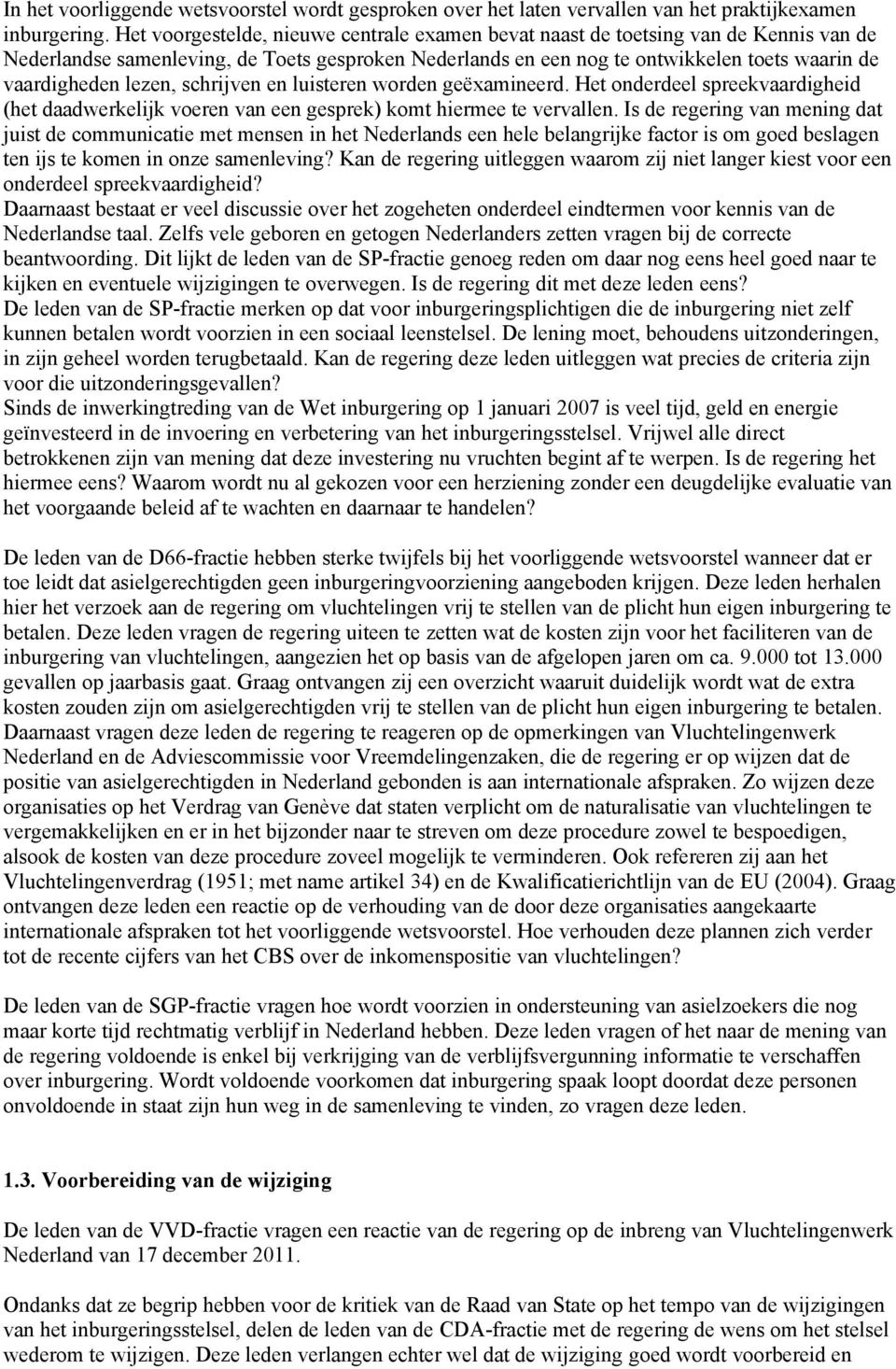 lezen, schrijven en luisteren worden geëxamineerd. Het onderdeel spreekvaardigheid (het daadwerkelijk voeren van een gesprek) komt hiermee te vervallen.