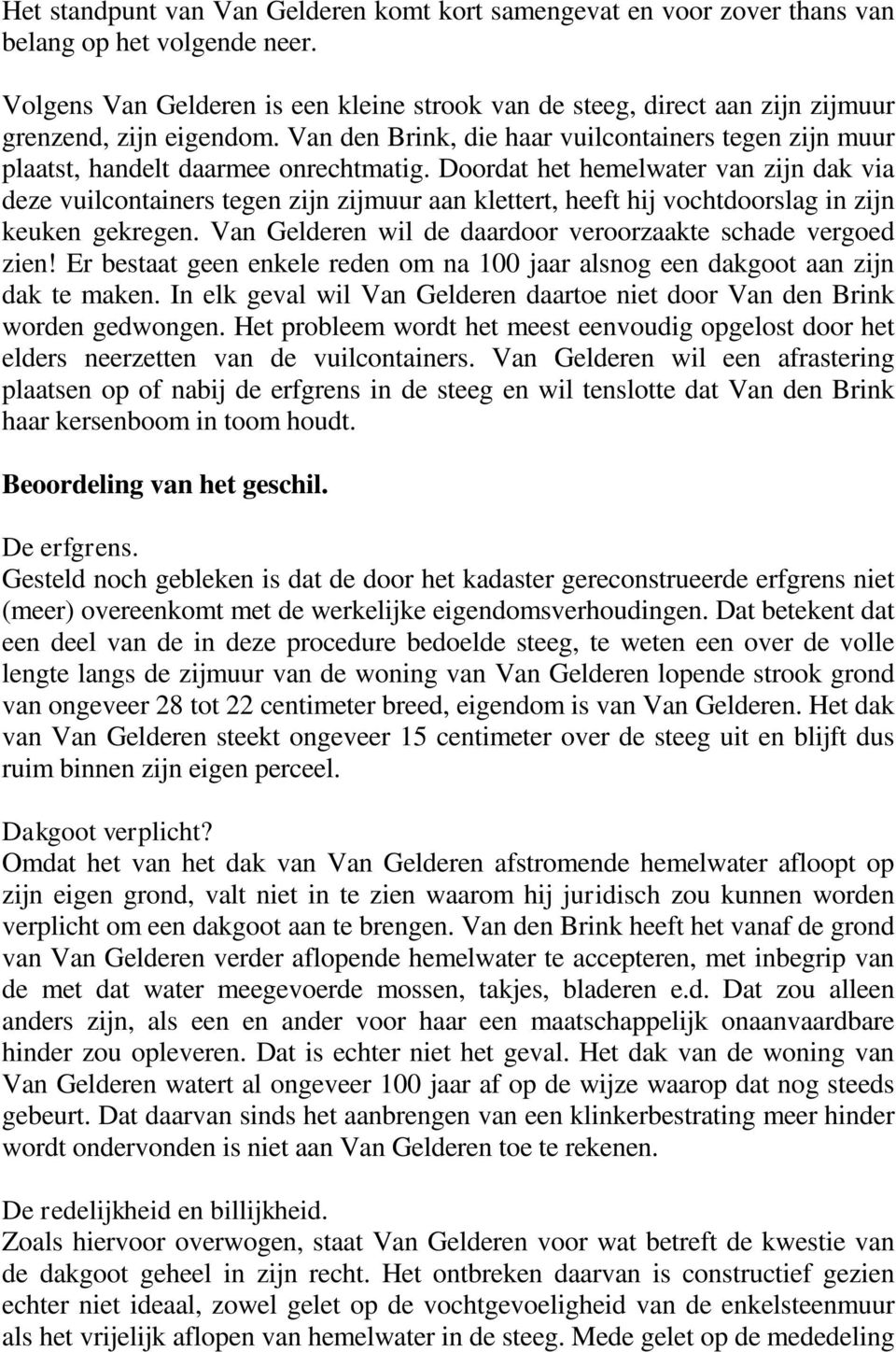 Doordat het hemelwater van zijn dak via deze vuilcontainers tegen zijn zijmuur aan klettert, heeft hij vochtdoorslag in zijn keuken gekregen.