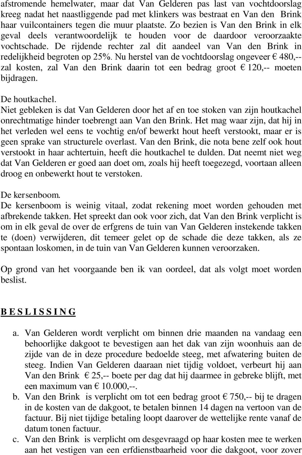 De rijdende rechter zal dit aandeel van Van den Brink in redelijkheid begroten op 25%.