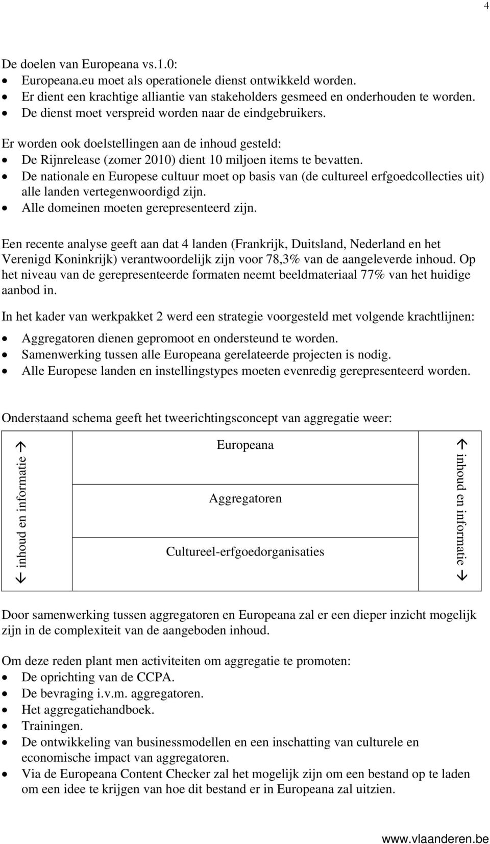 De nationale en Europese cultuur moet op basis van (de cultureel erfgoedcollecties uit) alle landen vertegenwoordigd zijn. Alle domeinen moeten gerepresenteerd zijn.