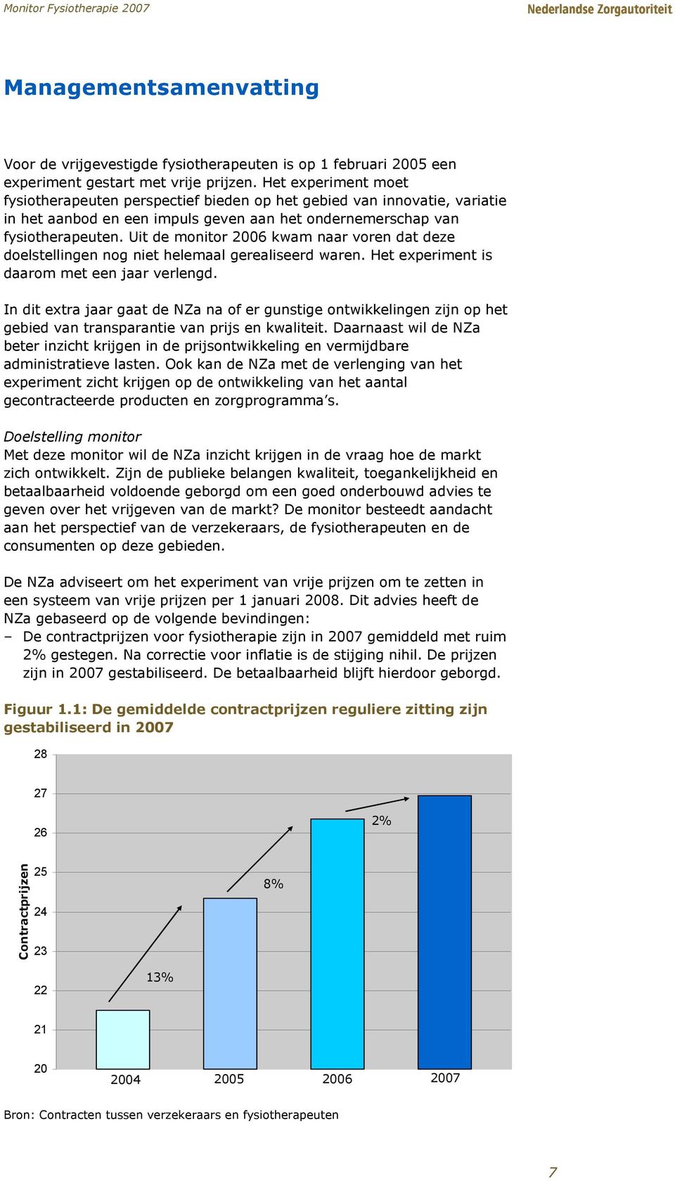 Uit de monitor 2006 kwam naar voren dat deze doelstellingen nog niet helemaal gerealiseerd waren. Het experiment is daarom met een jaar verlengd.