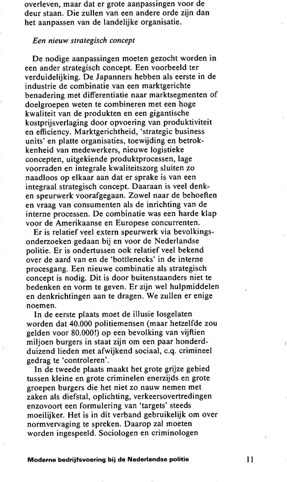 De Japanners hebben als eerste in de industrie de combinatie van een marktgerichte benadering met differentiatie naar marktsegmenten of doelgroepen weten te combineren met een hoge kwaliteit van de