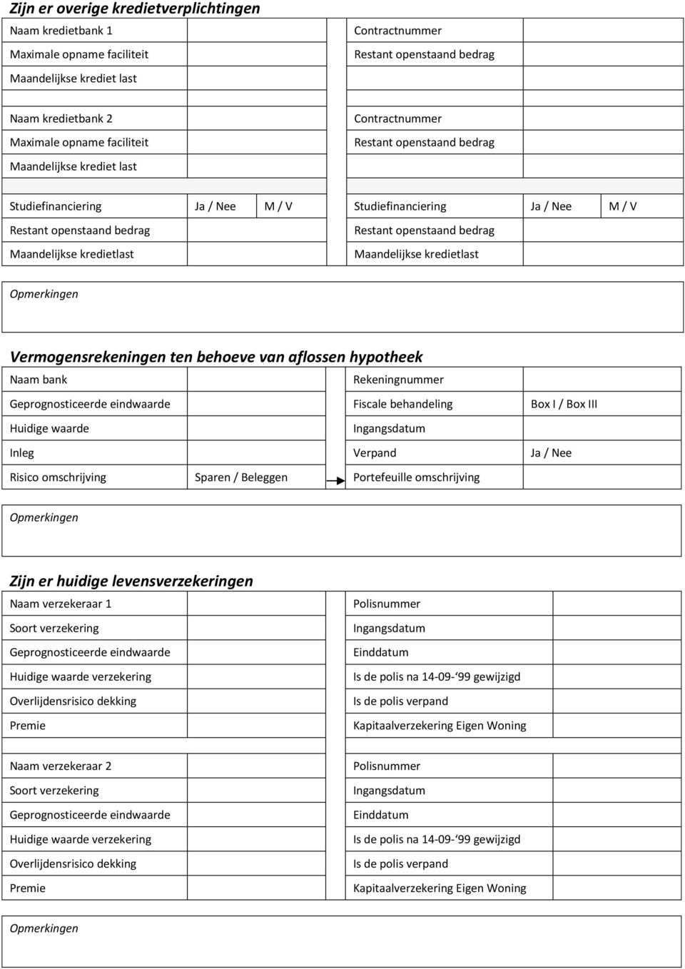 Geprognosticeerde eindwaarde Fiscale behandeling Box I / Box III Huidige waarde Inleg Verpand Ja / Nee Risico omschrijving Sparen / Beleggen Portefeuille omschrijving Zijn er huidige