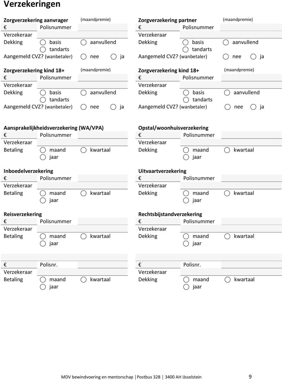 (wanbetaler) nee ja Zorgverzekering kind 18+ (maandpremie) Zorgverzekering kind 18+ (maandpremie) Polisnummer Polisnummer Dekking basis aanvullend Dekking basis aanvullend tandarts tandarts Aangemeld