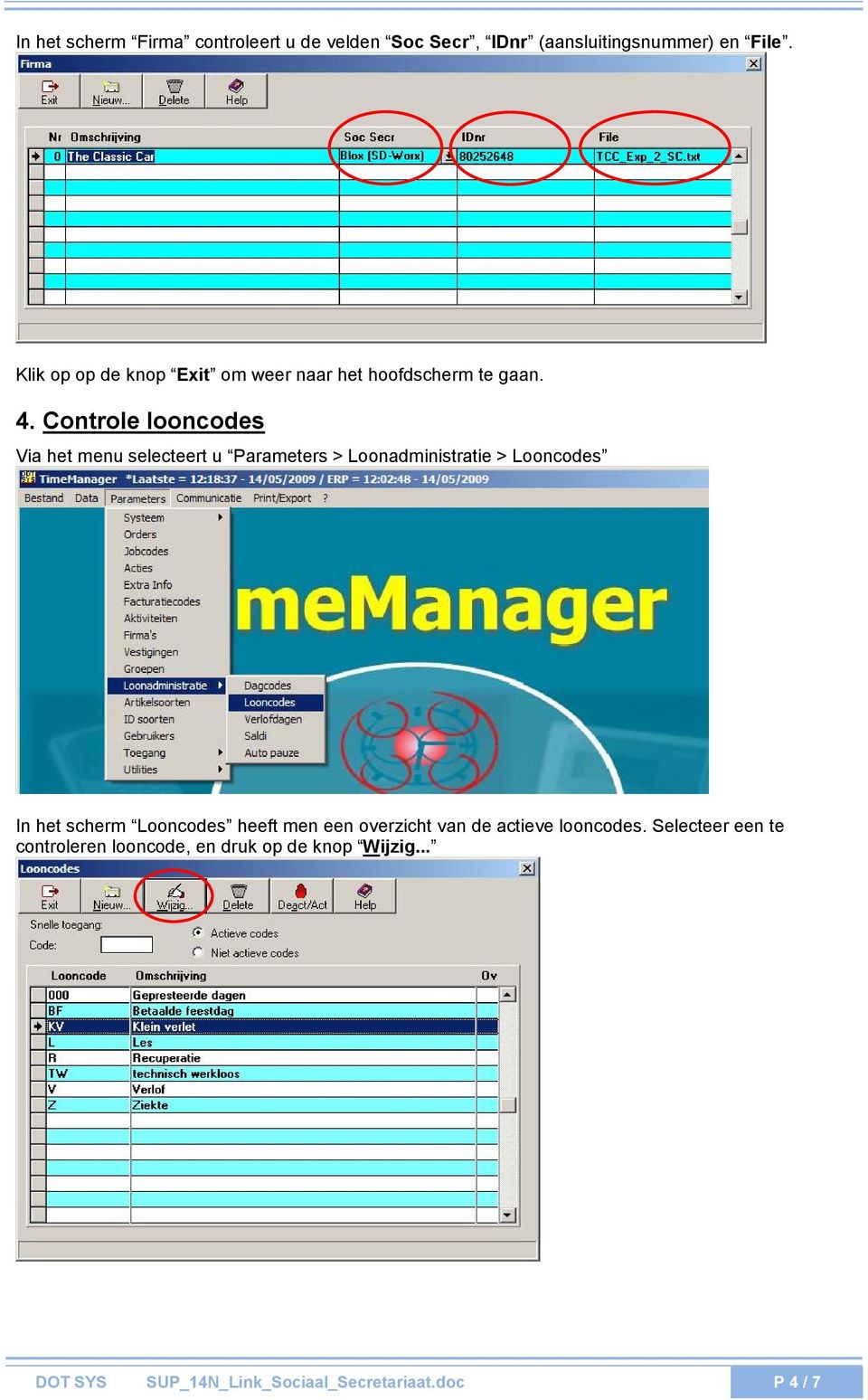 Controle looncodes Via het menu selecteert u Parameters > Loonadministratie > Looncodes In het scherm