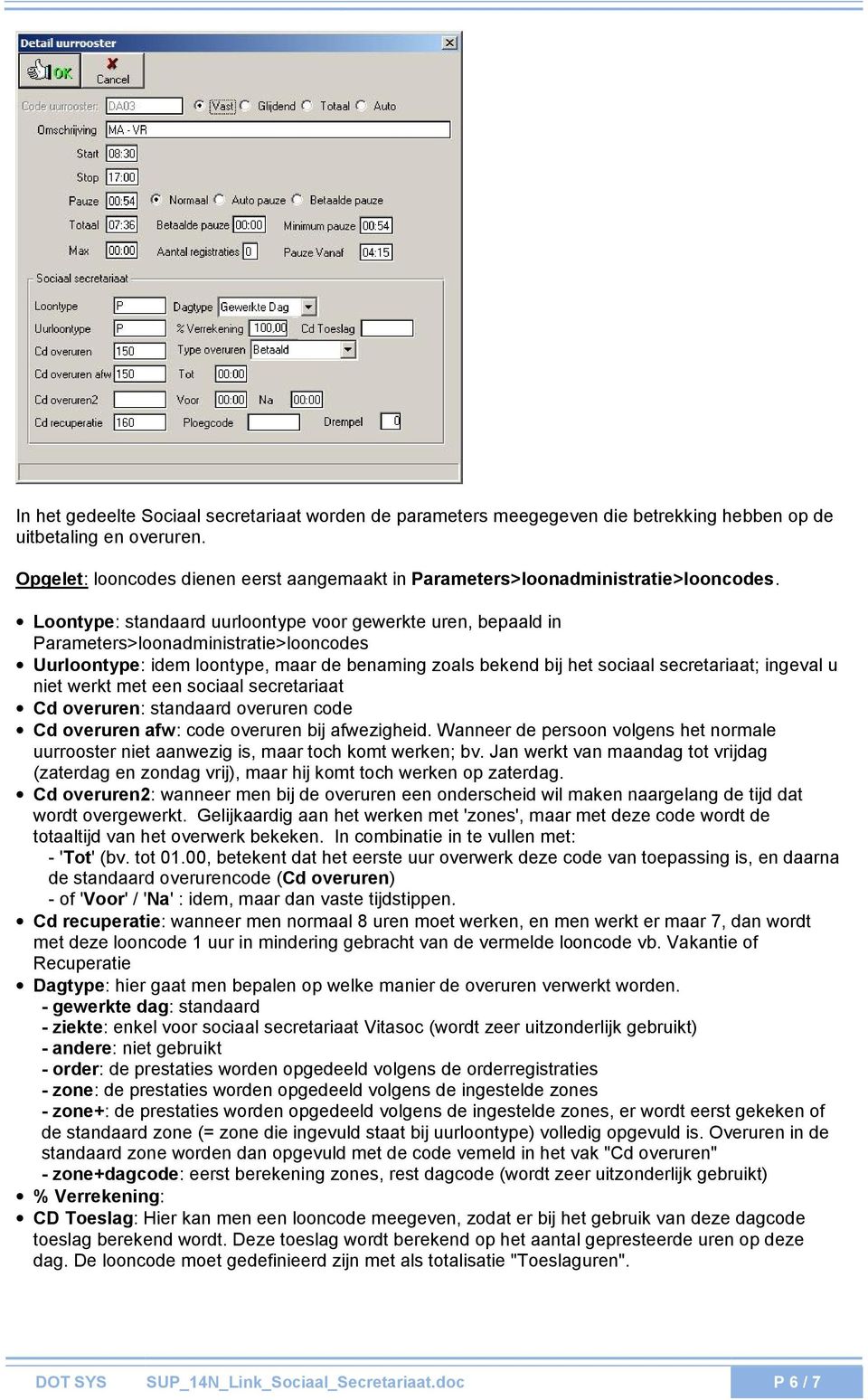 Loontype: standaard uurloontype voor gewerkte uren, bepaald in Parameters>loonadministratie>looncodes Uurloontype: idem loontype, maar de benaming zoals bekend bij het sociaal secretariaat; ingeval u