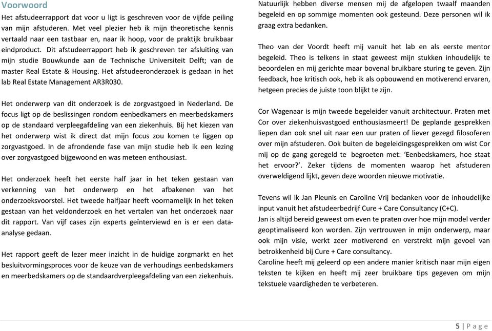 Dit afstudeerrapport heb ik geschreven ter afsluiting van mijn studie Bouwkunde aan de Technische Universiteit Delft; van de master Real Estate & Housing.