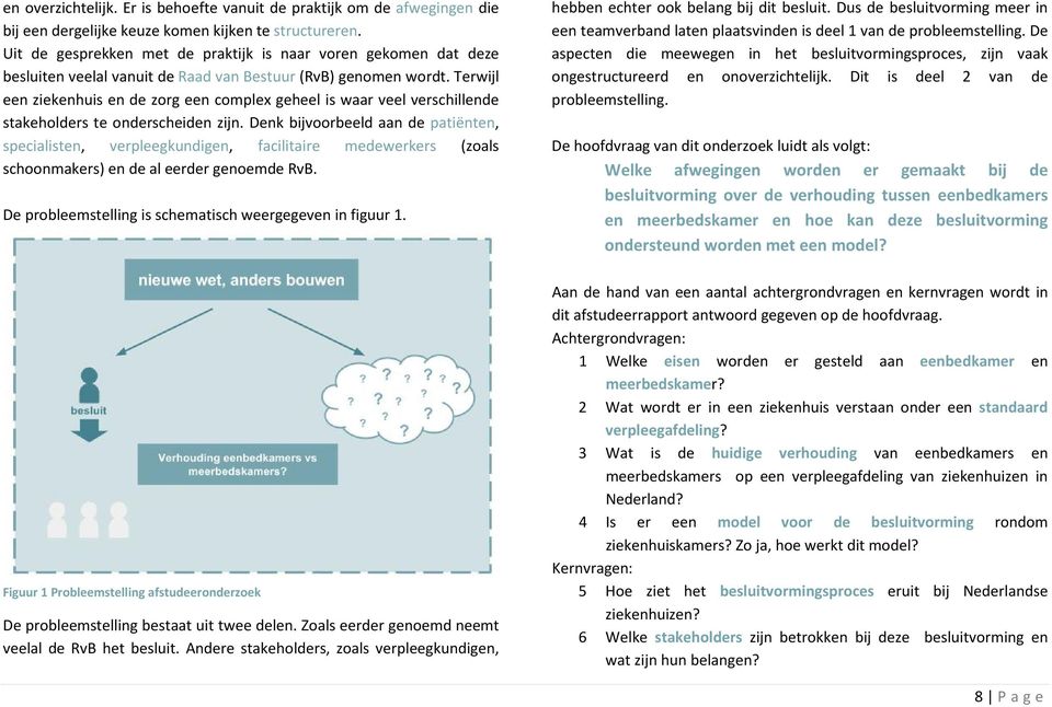 Terwijl een ziekenhuis en de zorg een complex geheel is waar veel verschillende stakeholders te onderscheiden zijn.