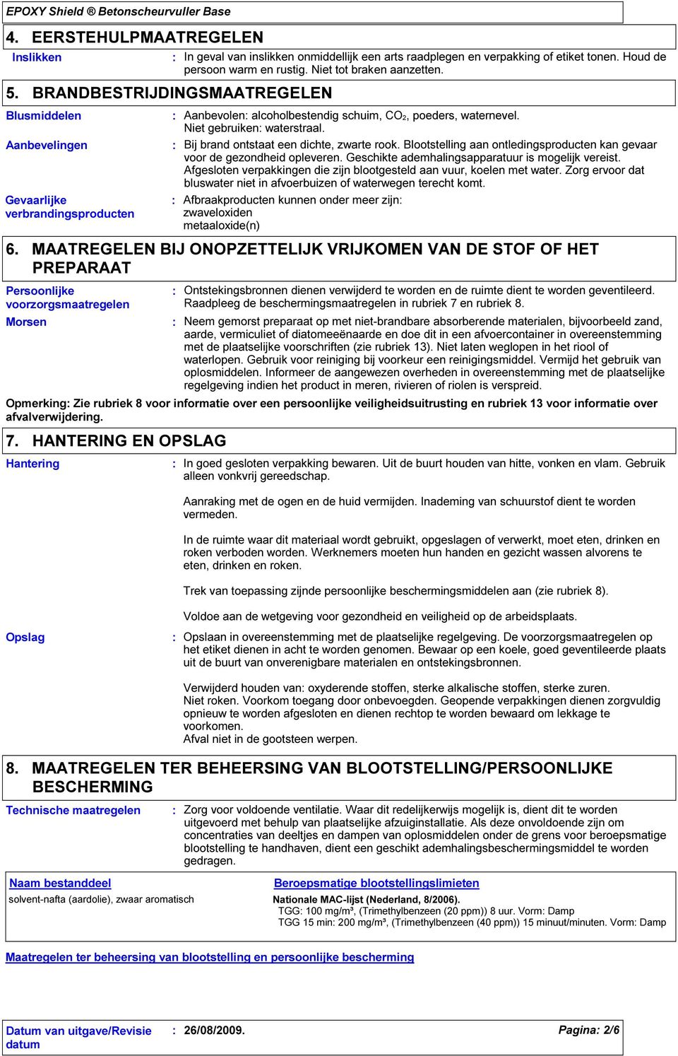 Aanbevelingen Bij brand ontstaat een dichte, zwarte rook. Blootstelling aan ontledingsproducten kan gevaar voor de gezondheid opleveren. Geschikte ademhalingsapparatuur is mogelijk vereist.