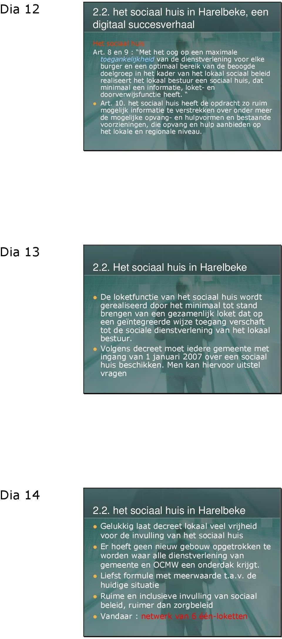 lokaal bestuur een sociaal huis, dat minimaal een informatie, loket- en doorverwijsfunctie heeft. Art. 10.