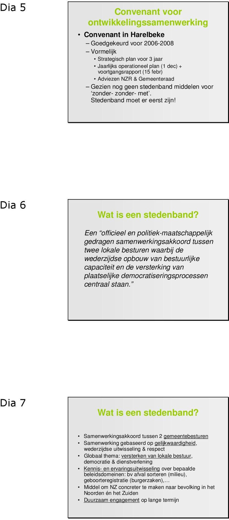 Een officieel en politiek-maatschappelijk gedragen samenwerkingsakkoord tussen twee lokale besturen waarbij de wederzijdse opbouw van bestuurlijke capaciteit en de versterking van plaatselijke