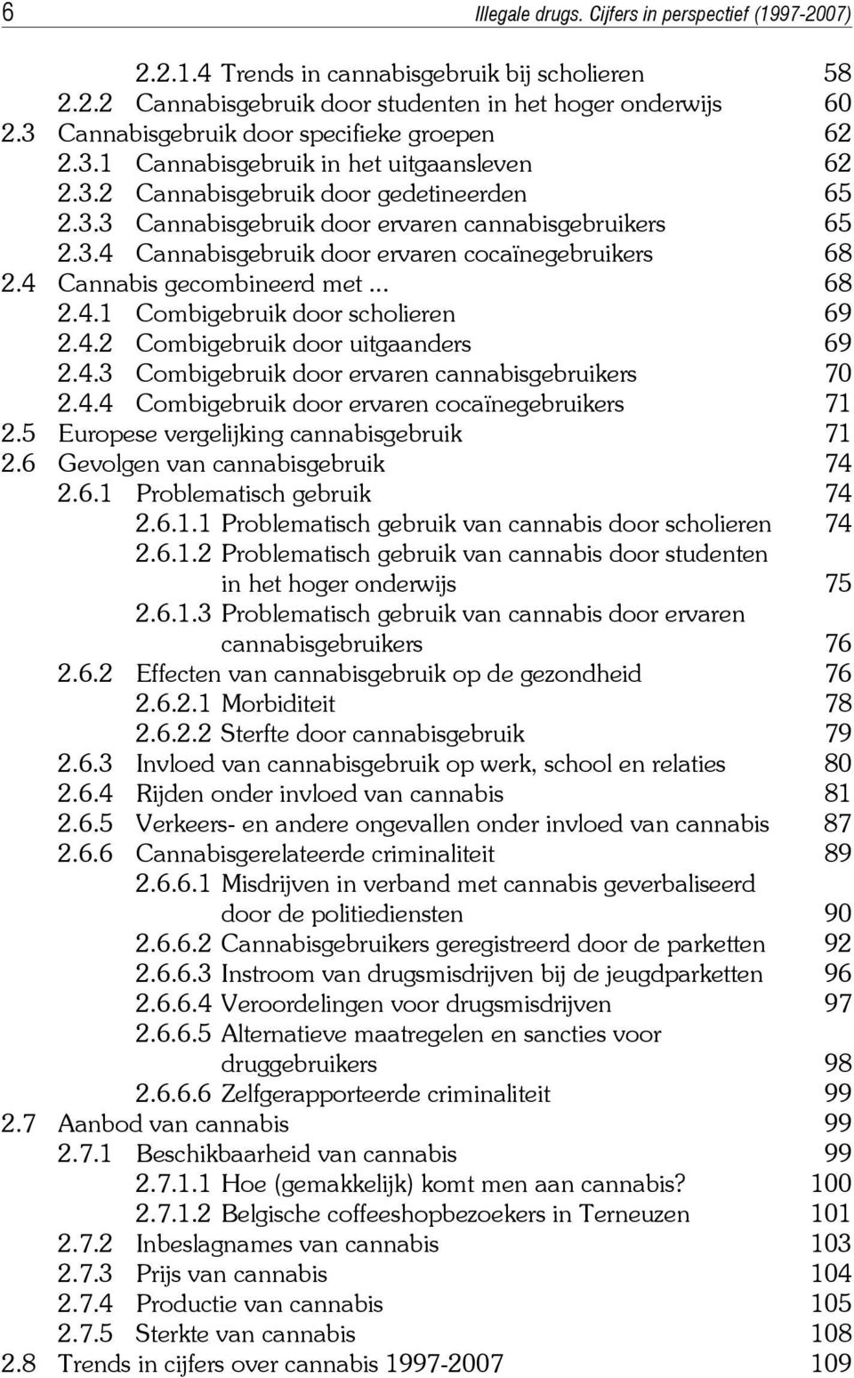 4 Cannabis gecombineerd met... 68 2.4.1 Combigebruik door scholieren 69 2.4.2 Combigebruik door uitgaanders 69 2.4.3 Combigebruik door ervaren cannabisgebruikers 70 2.4.4 Combigebruik door ervaren cocaïnegebruikers 71 2.