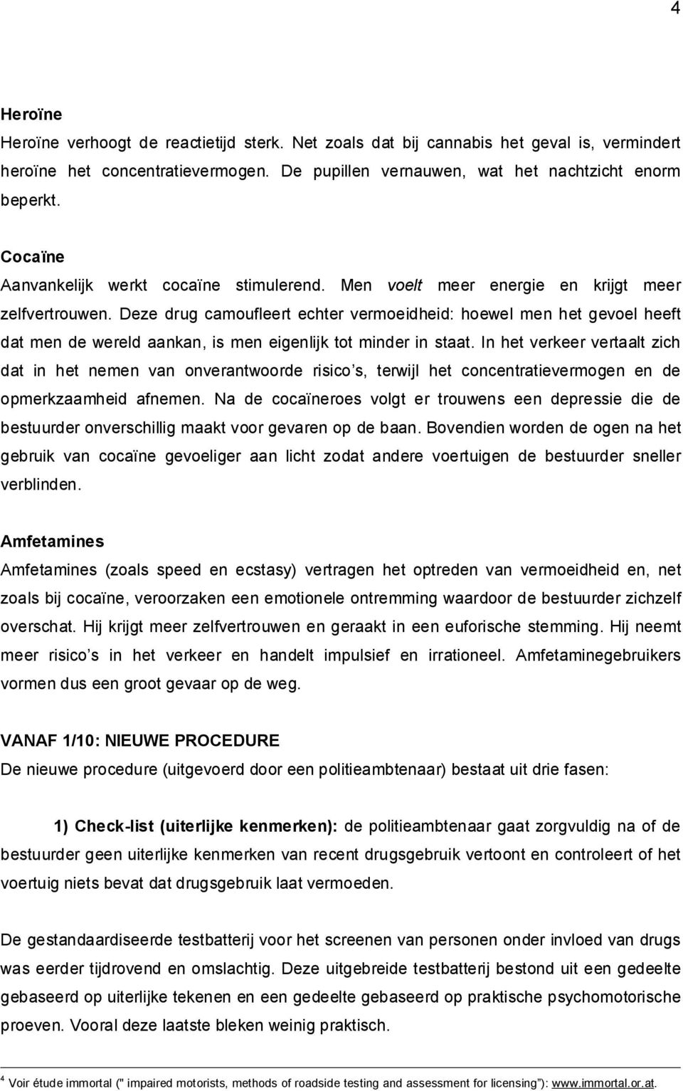 Deze drug camoufleert echter vermoeidheid: hoewel men het gevoel heeft dat men de wereld aankan, is men eigenlijk tot minder in staat.