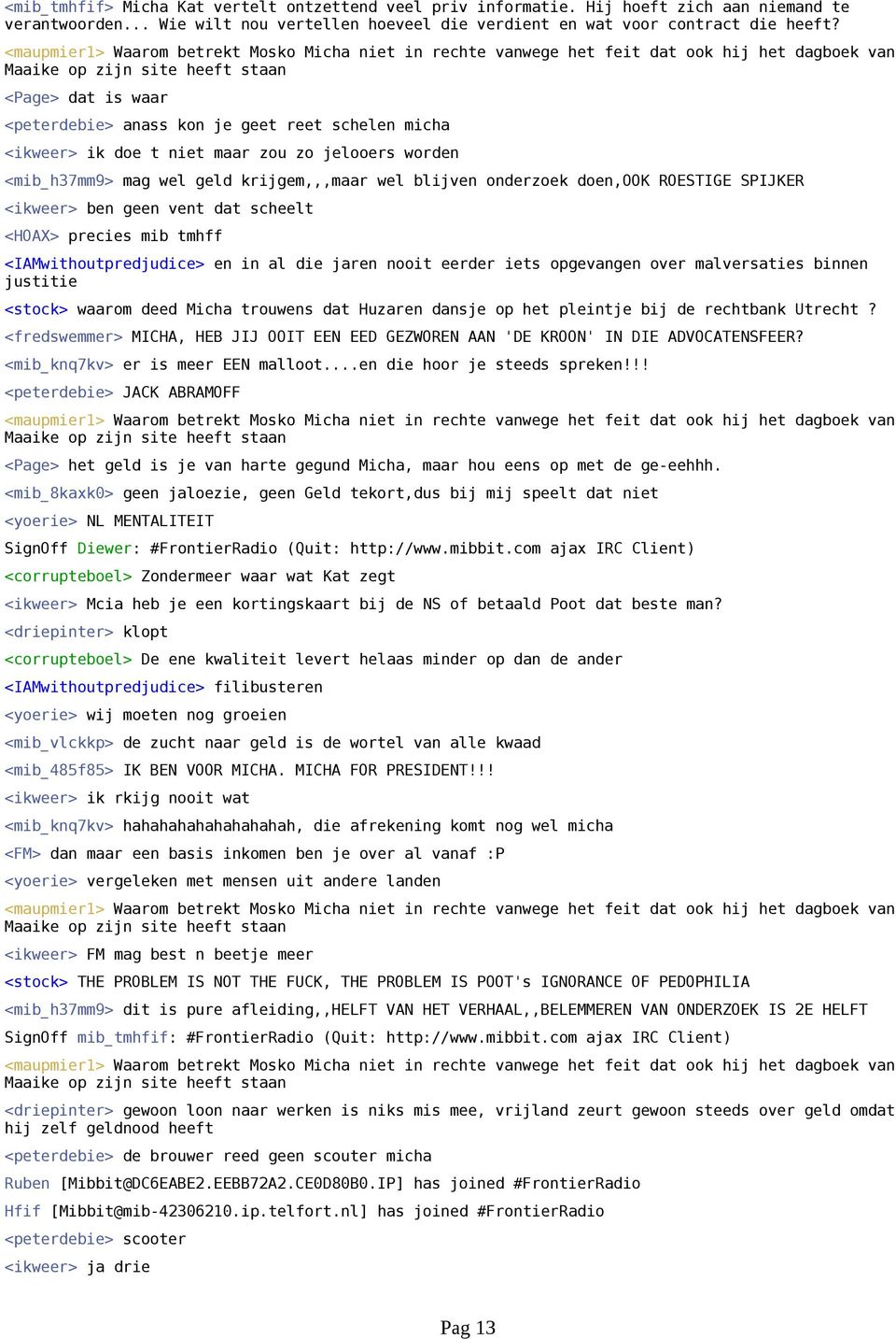 ROESTIGE SPIJKER <ikweer> ben geen vent dat scheelt <HOAX> precies mib tmhff <IAMwithoutpredjudice> en in al die jaren nooit eerder iets opgevangen over malversaties binnen justitie <stock> waarom