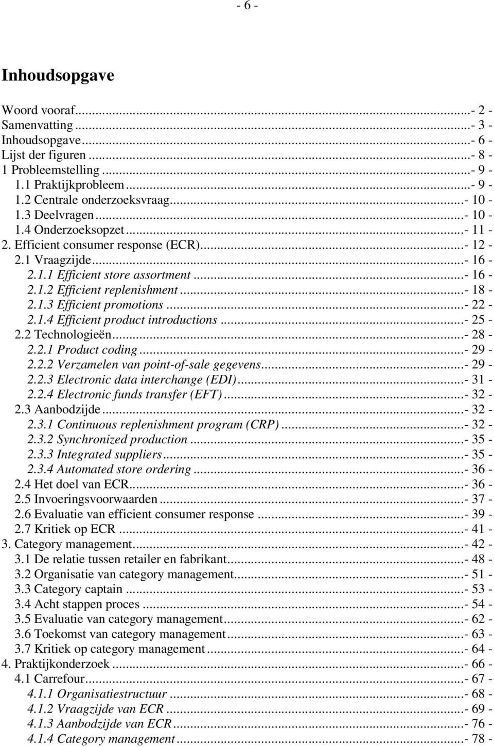 ..- 22-2.1.4 Efficient product introductions...- 25-2.2 Technologieën...- 28-2.2.1 Product coding...- 29-2.2.2 Verzamelen van point-of-sale gegevens...- 29-2.2.3 Electronic data interchange (EDI).