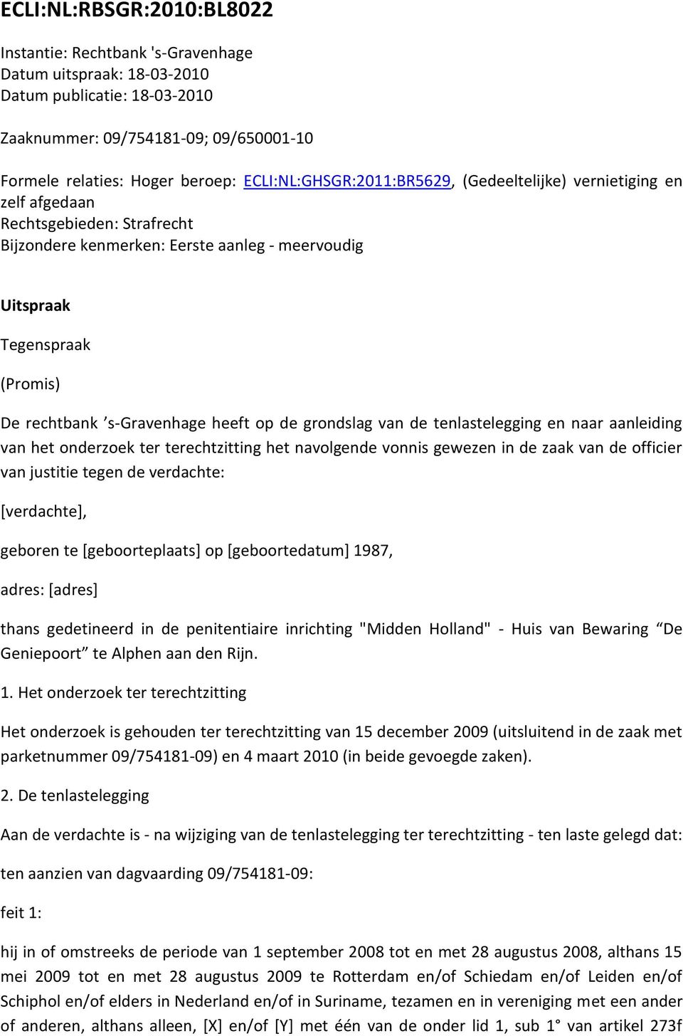 s-gravenhage heeft op de grondslag van de tenlastelegging en naar aanleiding van het onderzoek ter terechtzitting het navolgende vonnis gewezen in de zaak van de officier van justitie tegen de