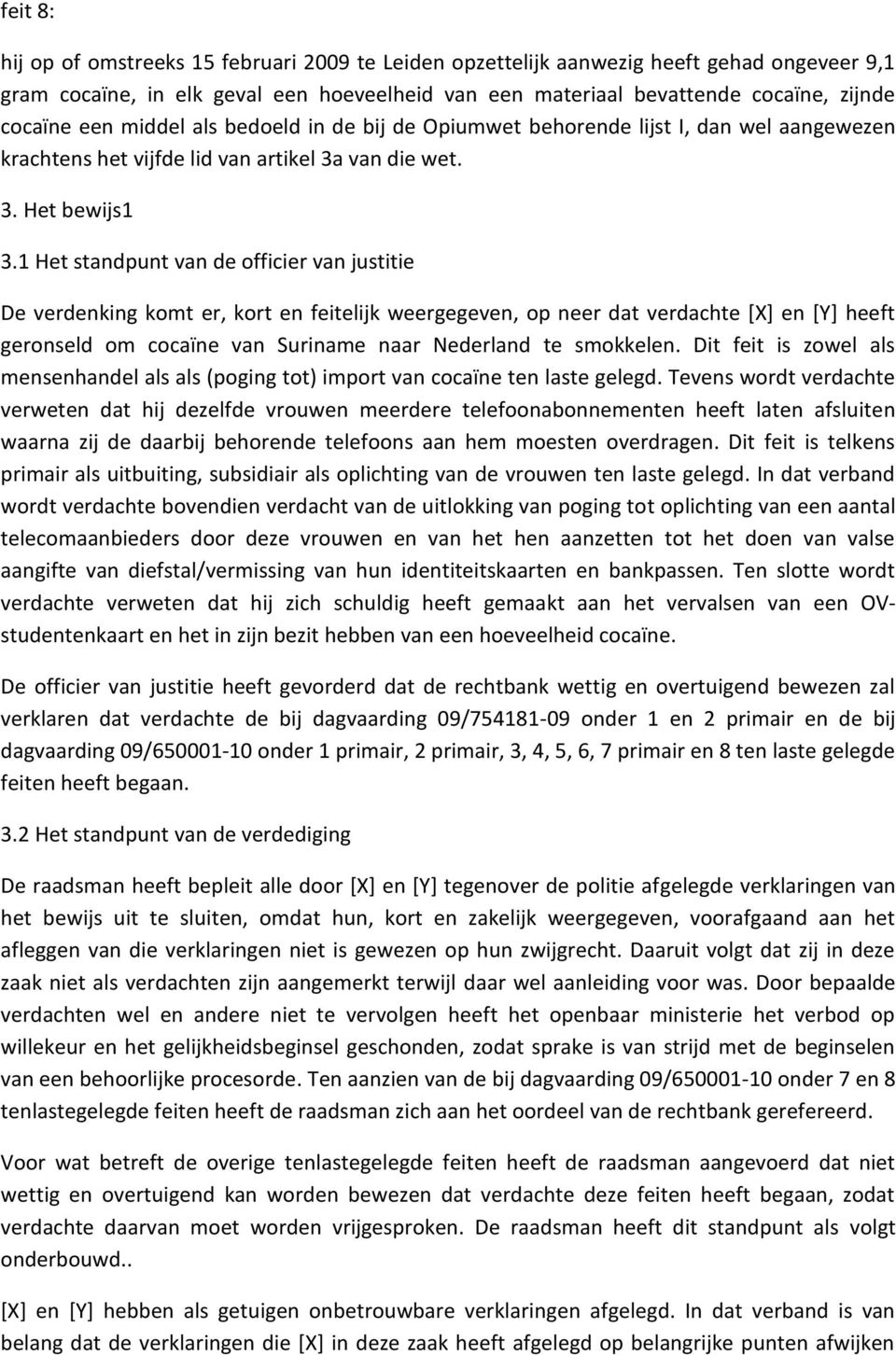 1 Het standpunt van de officier van justitie De verdenking komt er, kort en feitelijk weergegeven, op neer dat verdachte [X] en [Y] heeft geronseld om cocaïne van Suriname naar Nederland te smokkelen.