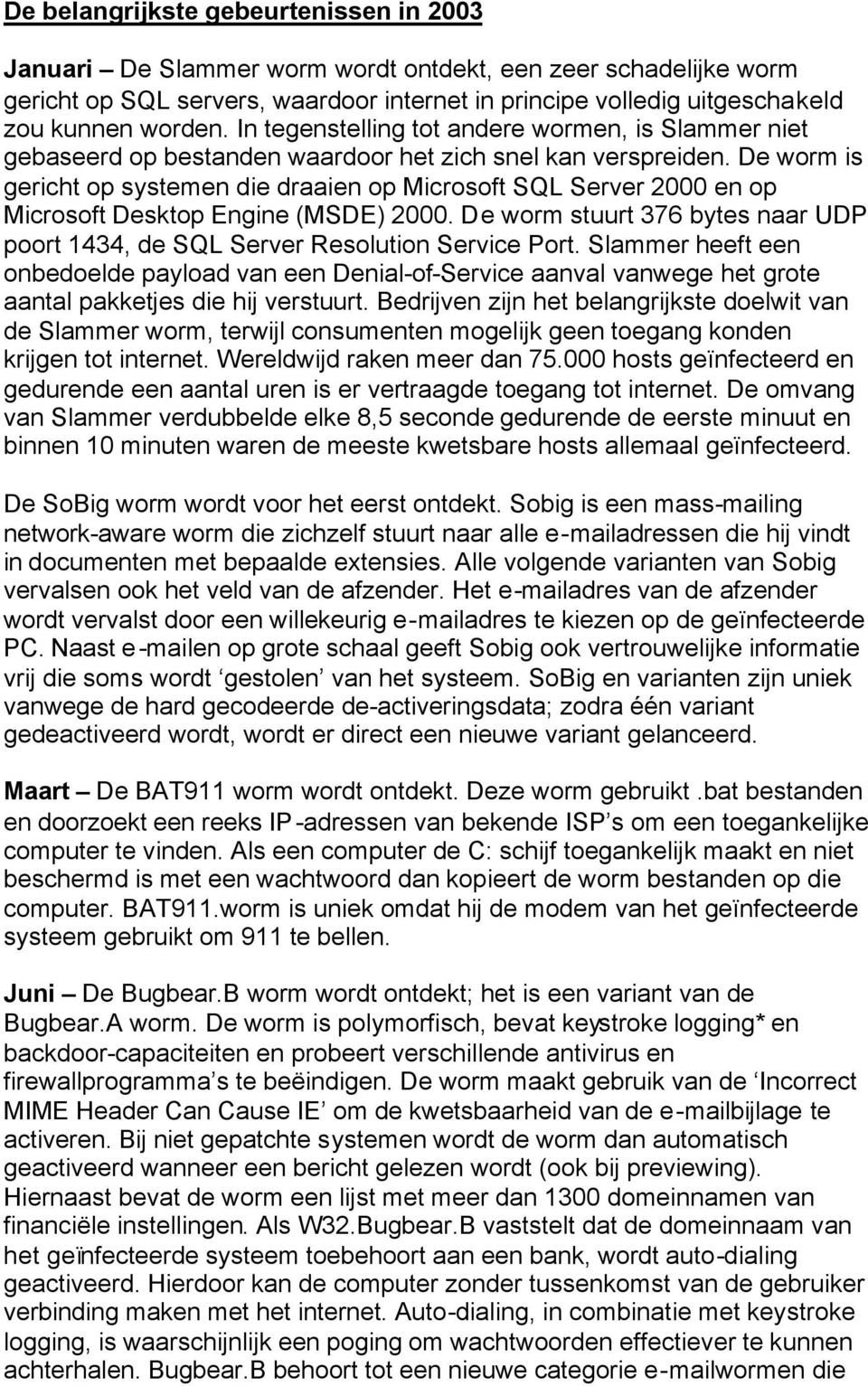 De worm is gericht op systemen die draaien op Microsoft SQL Server 2000 en op Microsoft Desktop Engine (MSDE) 2000. De worm stuurt 376 bytes naar UDP poort 1434, de SQL Server Resolution Service Port.