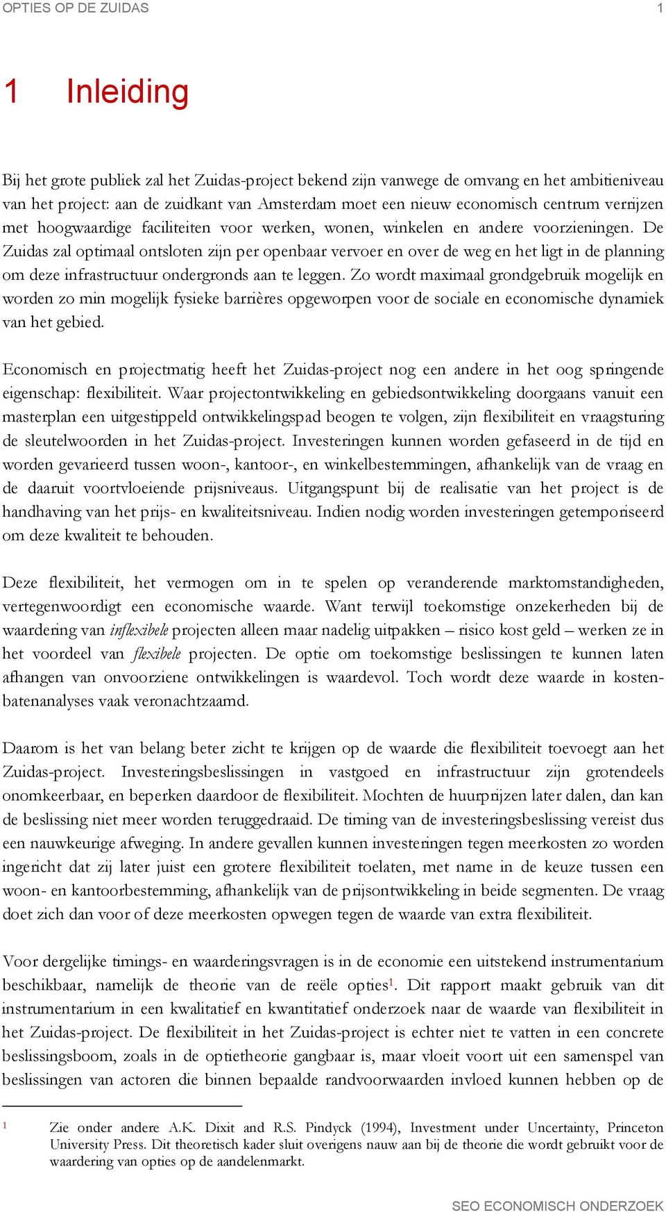 De Zuidas zal optimaal ontsloten zijn per openbaar vervoer en over de weg en het ligt in de planning om deze infrastructuur ondergronds aan te leggen.