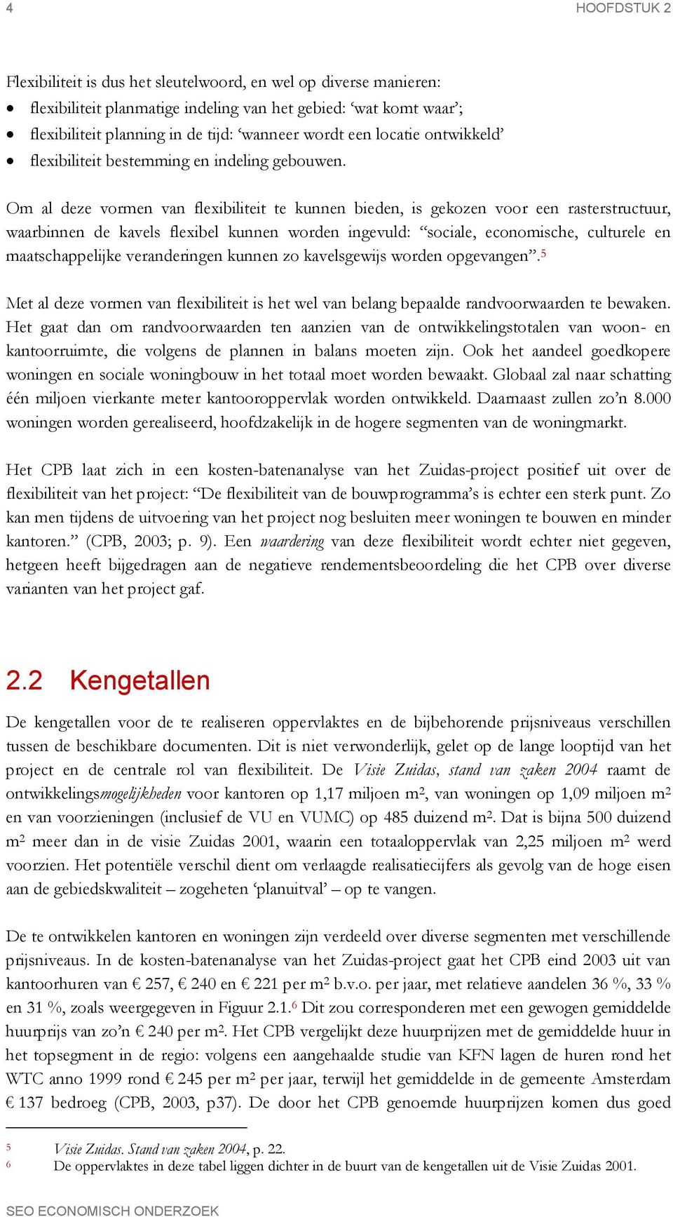 Om al deze vormen van flexibiliteit te kunnen bieden, is gekozen voor een rasterstructuur, waarbinnen de kavels flexibel kunnen worden ingevuld: sociale, economische, culturele en maatschappelijke