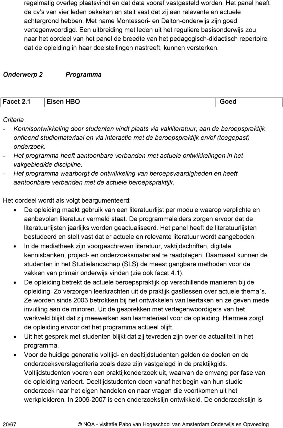 Een uitbreiding met leden uit het reguliere basisonderwijs zou naar het oordeel van het panel de breedte van het pedagogisch-didactisch repertoire, dat de opleiding in haar doelstellingen nastreeft,