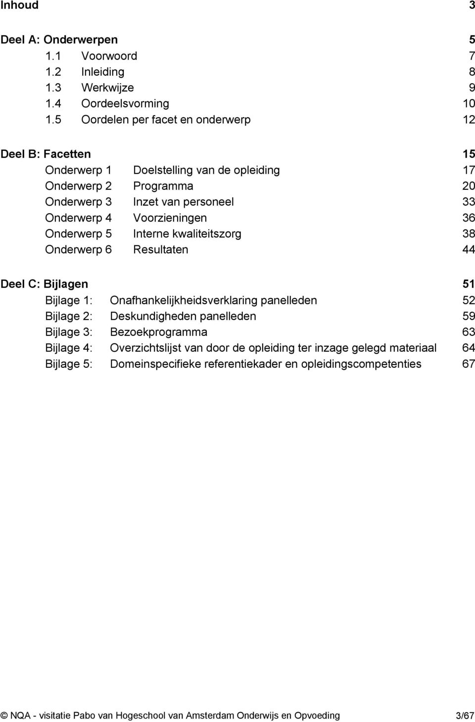 Voorzieningen 36 Onderwerp 5 Interne kwaliteitszorg 38 Onderwerp 6 Resultaten 44 Deel C: Bijlagen 51 Bijlage 1: Onafhankelijkheidsverklaring panelleden 52 Bijlage 2: Deskundigheden