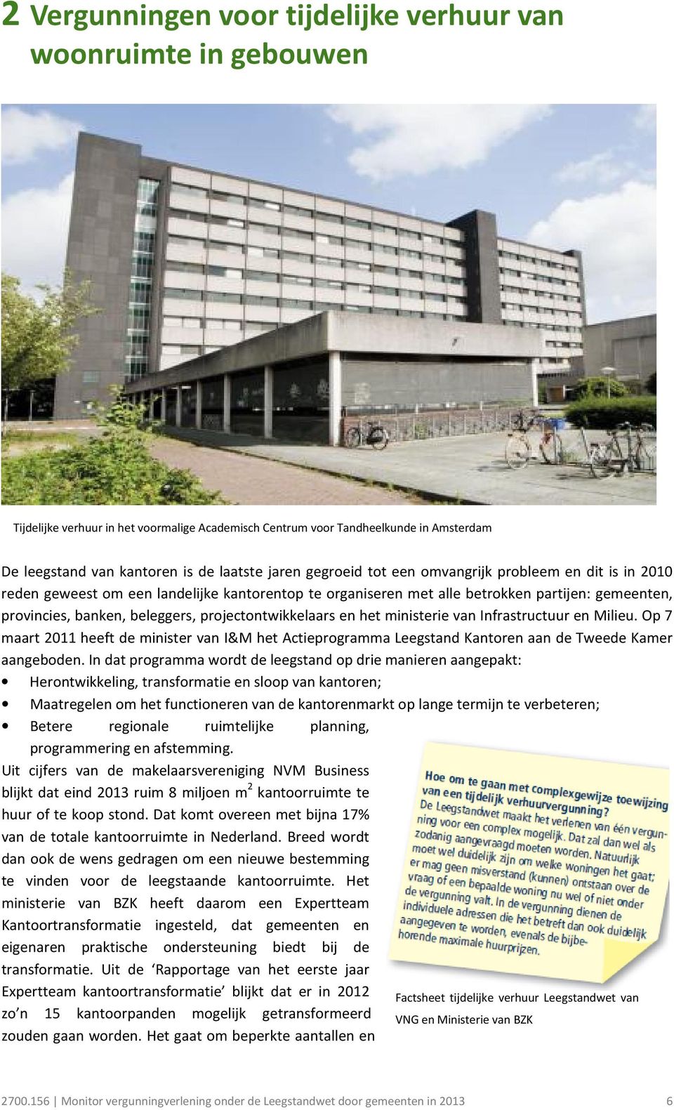 projectontwikkelaars en het ministerie van Infrastructuur en Milieu. Op 7 maart 2011 heeft de minister van I&M het Actieprogramma Leegstand Kantoren aan de Tweede Kamer aangeboden.