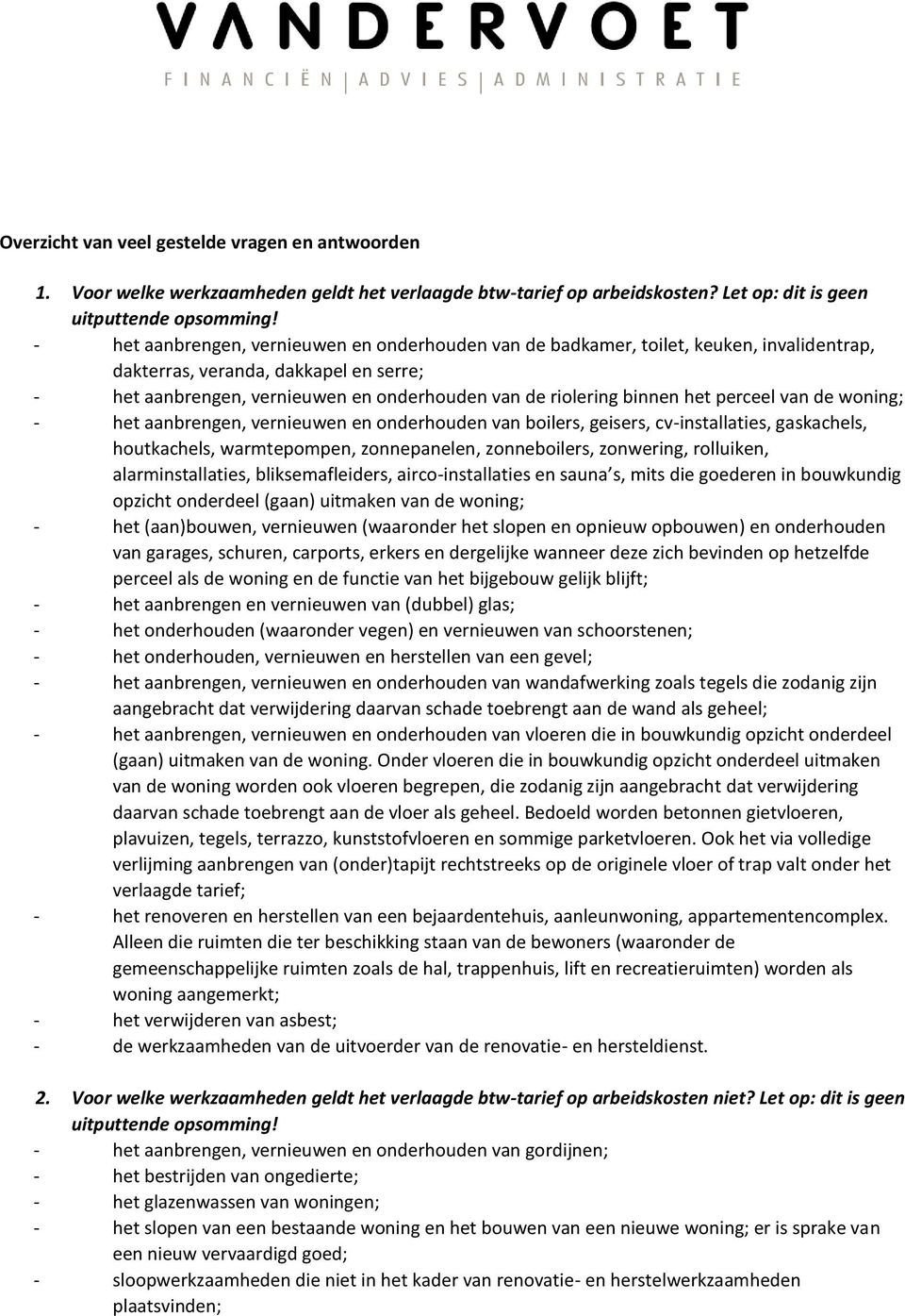 het perceel van de woning; - het aanbrengen, vernieuwen en onderhouden van boilers, geisers, cv-installaties, gaskachels, houtkachels, warmtepompen, zonnepanelen, zonneboilers, zonwering, rolluiken,